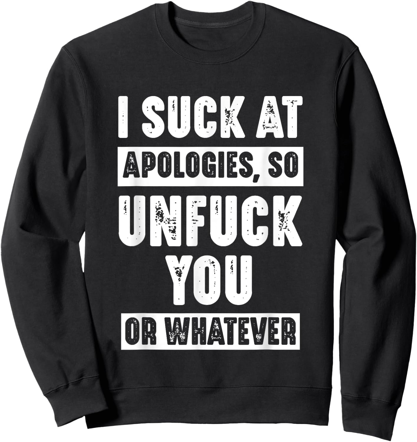I Suck At Apologies So Unfuck You Or Whatever Funny Sarcasm Sweatshirt - Sweatshirt | Black