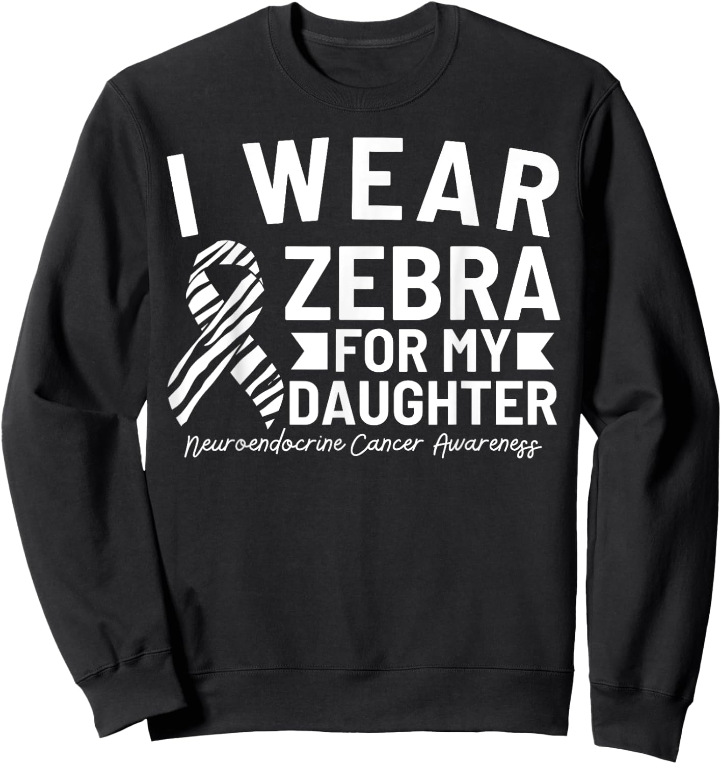 I Wear Zebra For My Daughter Neuroendocrine Cancer Awareness Sweatshirt - Sweatshirt | Black