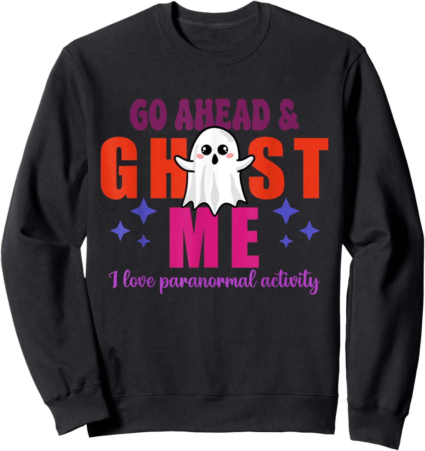 Go Ahead & Ghost Me I Love Paranormal Activity Quote Sweatshirt - Sweatshirt | Black