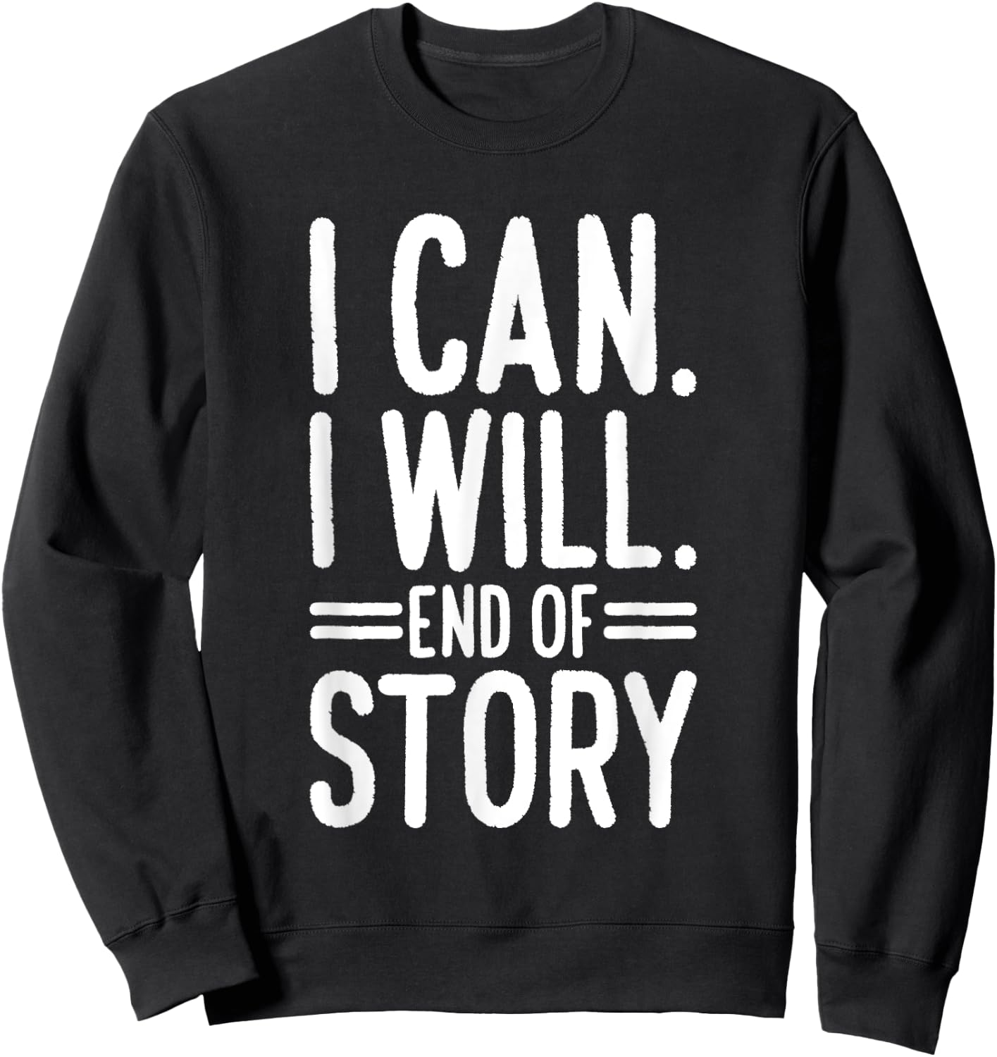 I Can I Will End of Story Sweatshirt - Sweatshirt | Black