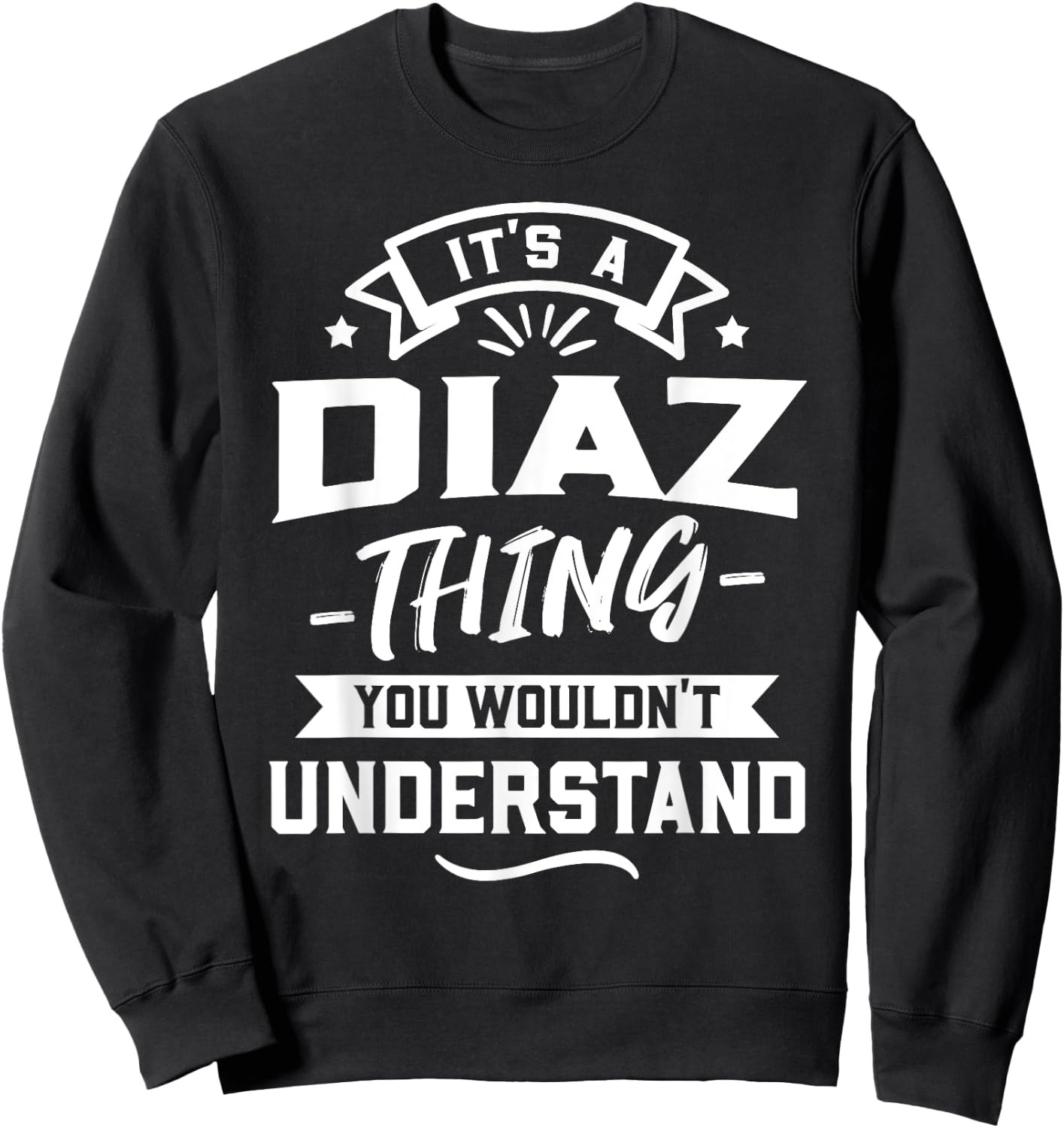 It's A Diaz Thing You Wouldn't Understand - Surname Gift Sweatshirt - Sweatshirt | Black