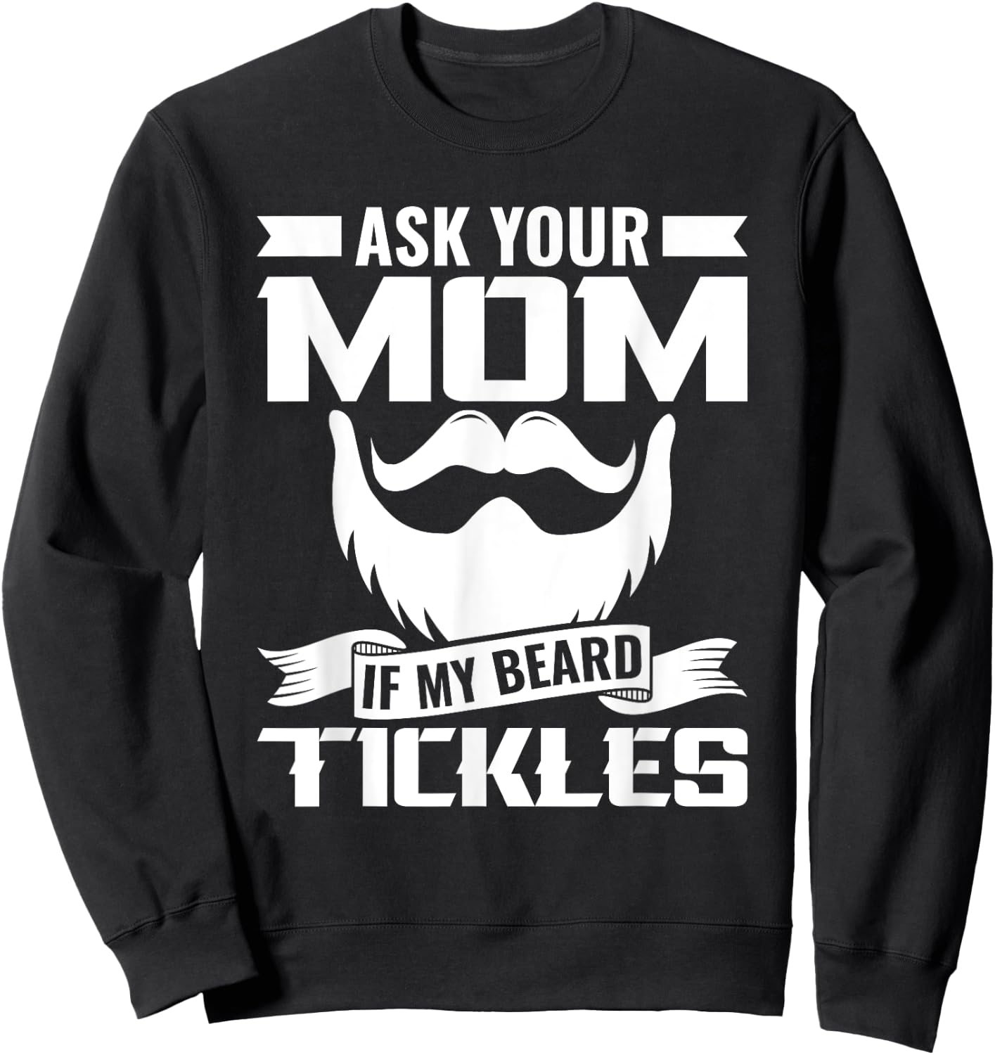 Ask You Mom If My Beard Tickles Facial Hair Bearded Sweatshirt - Sweatshirt | Black