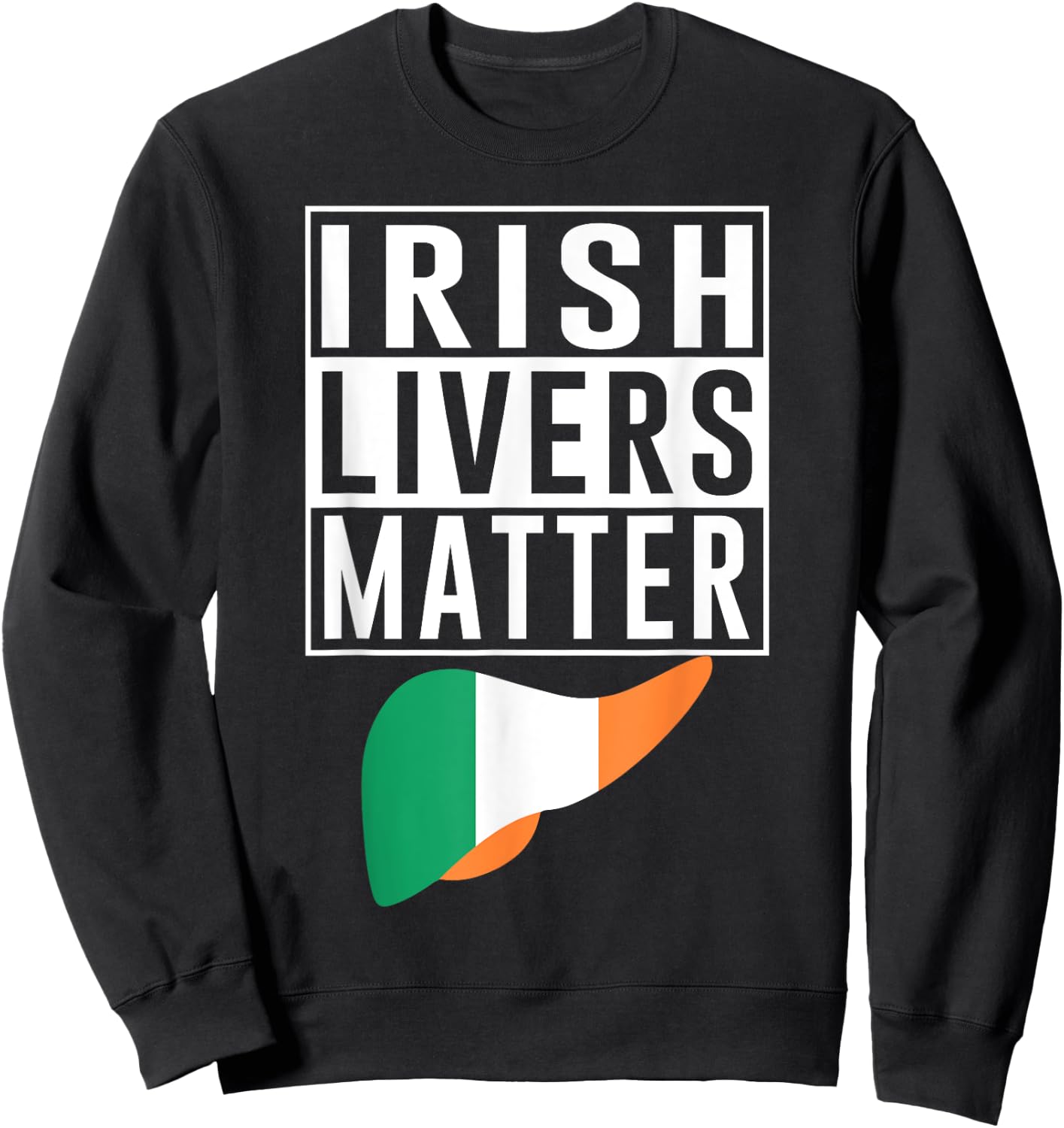 Irish Livers Matter Funny St Patrick's Day Sweatshirt - Sweatshirt | Black