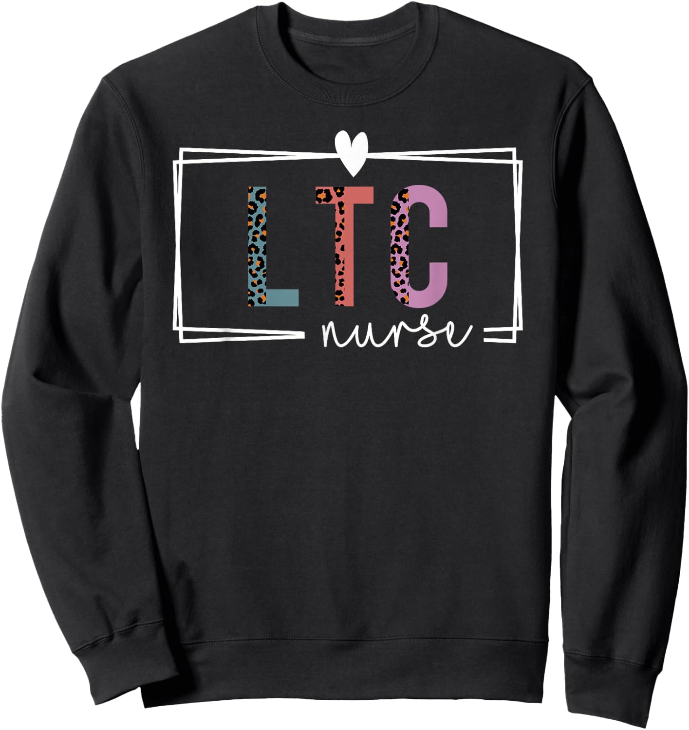 LTC Nurse Long-Term Care Nurse Nurses Day Sweatshirt - Sweatshirt | Black