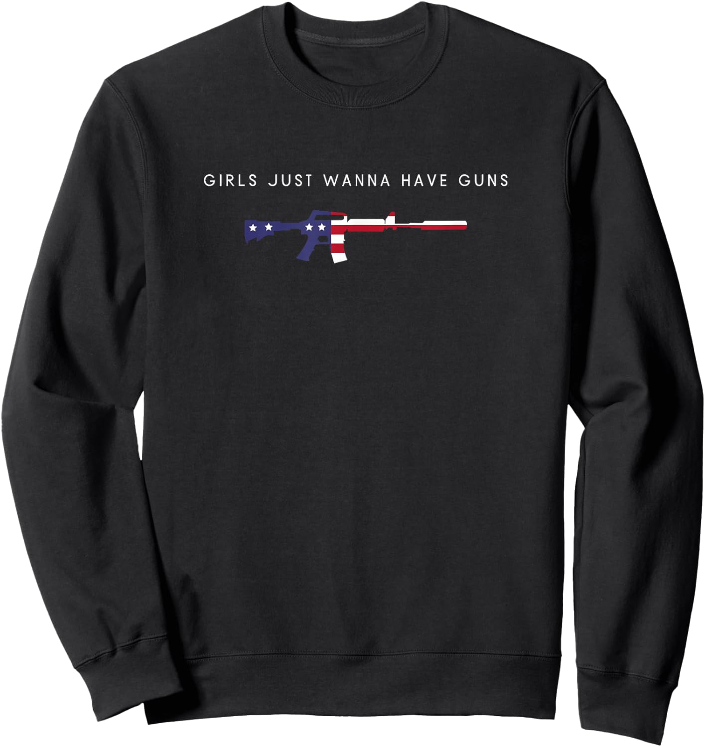Girls Just Wanna Have Guns - Funny Patriotic Gun Lover Sweatshirt - Sweatshirt | Black