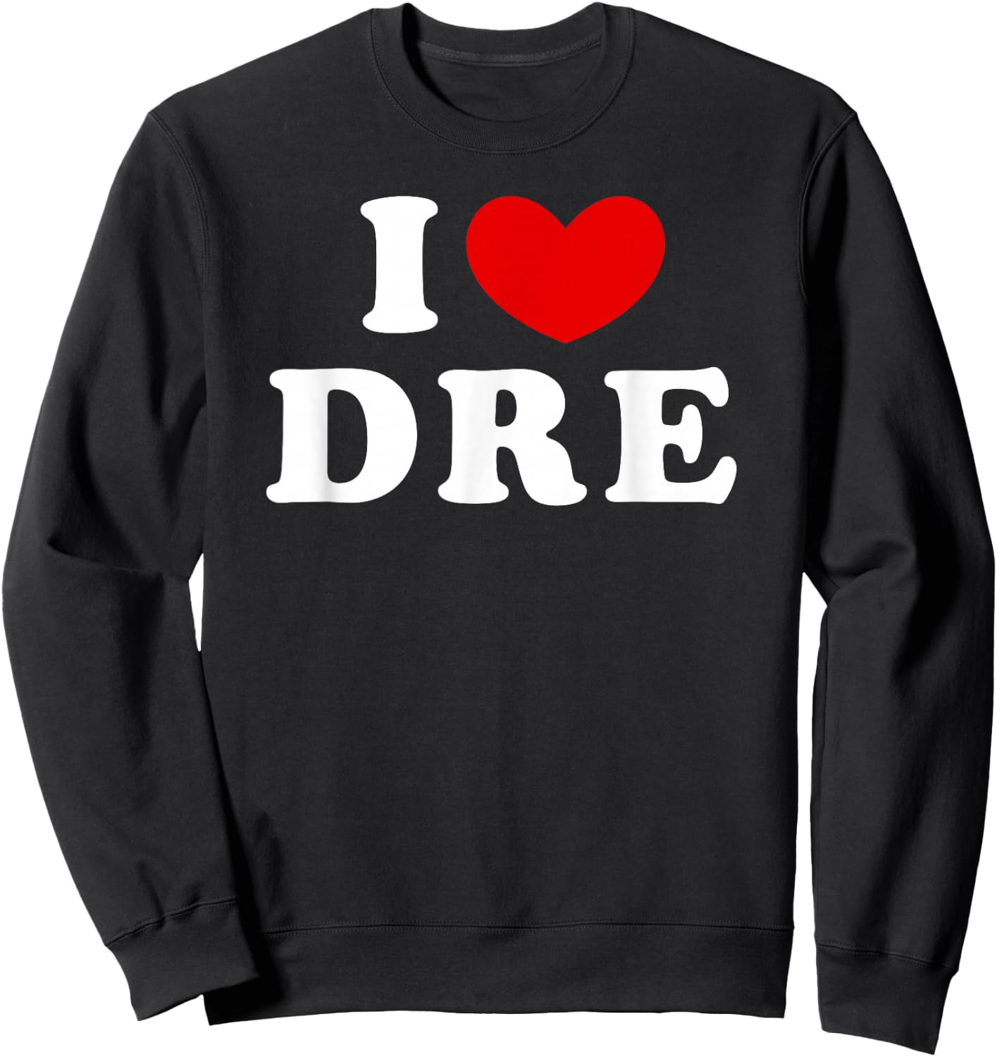 I Love Dre, I Love Dre Sweatshirt - Sweatshirt | Black