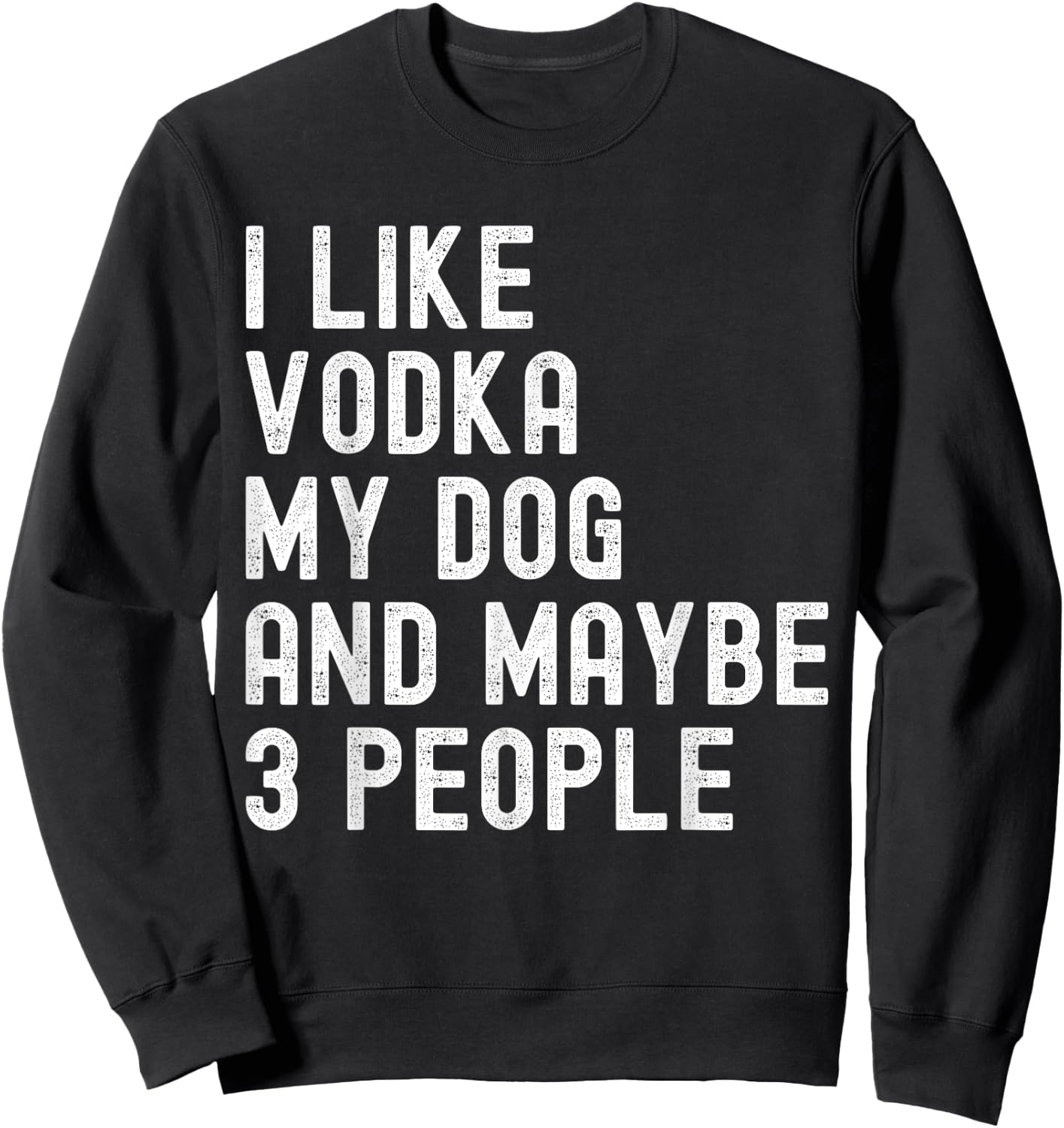 I Like Vodka My Dog And Maybe 3 People Funny Humor Quotes Sweatshirt - Sweatshirt | Black