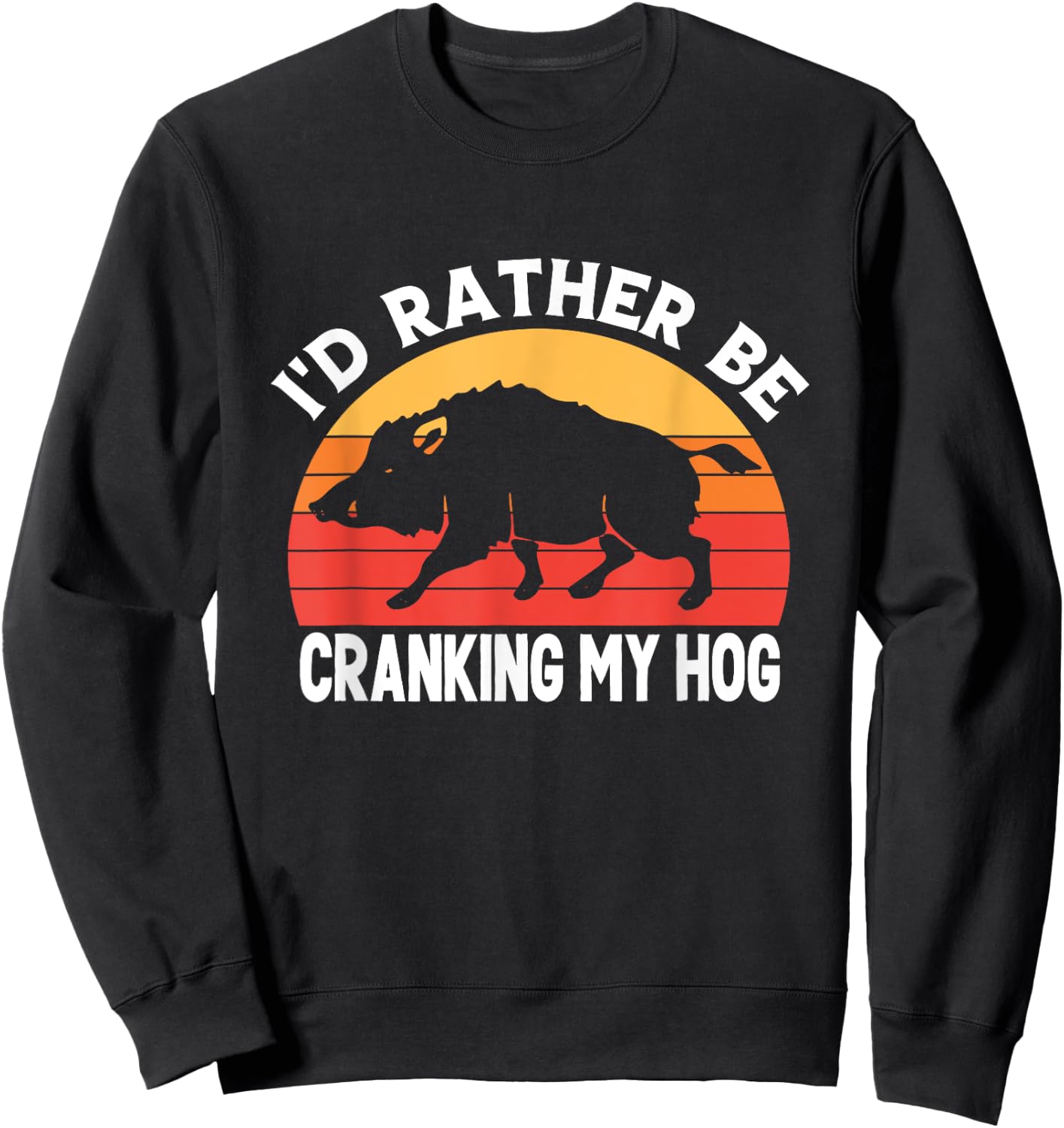 I'd Rather Be Cranking My Hog Funny Retro Saying Sarcastic Sweatshirt - Sweatshirt | Black