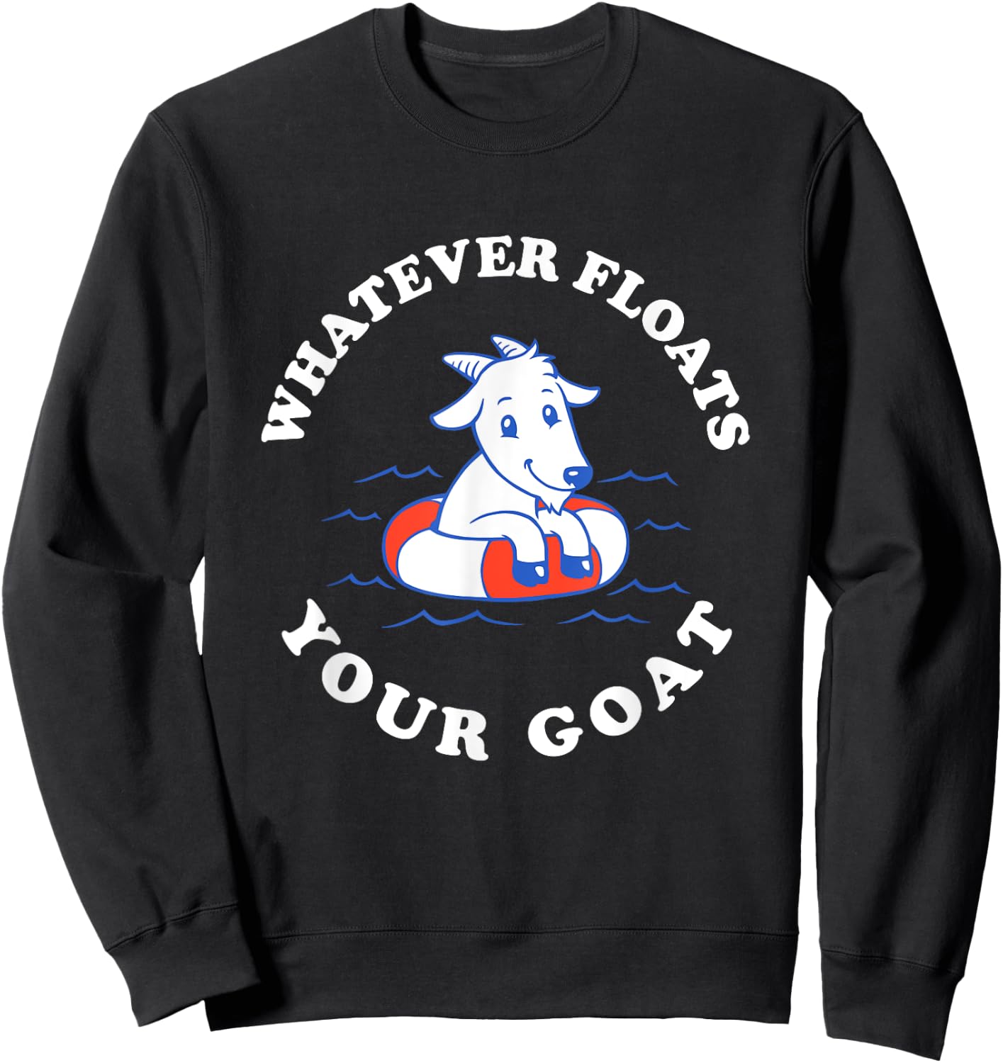 Whatever Floats Your Goat - Funny Goat Boat Pun Sweatshirt - Sweatshirt | Black