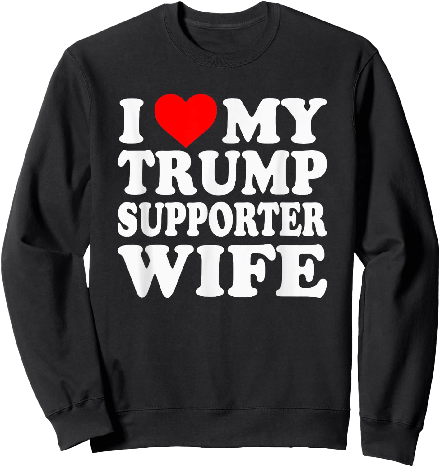 I Love My Trump Supporter Wife Funny Saying Pro-Trump 2024 Sweatshirt - Sweatshirt | Black