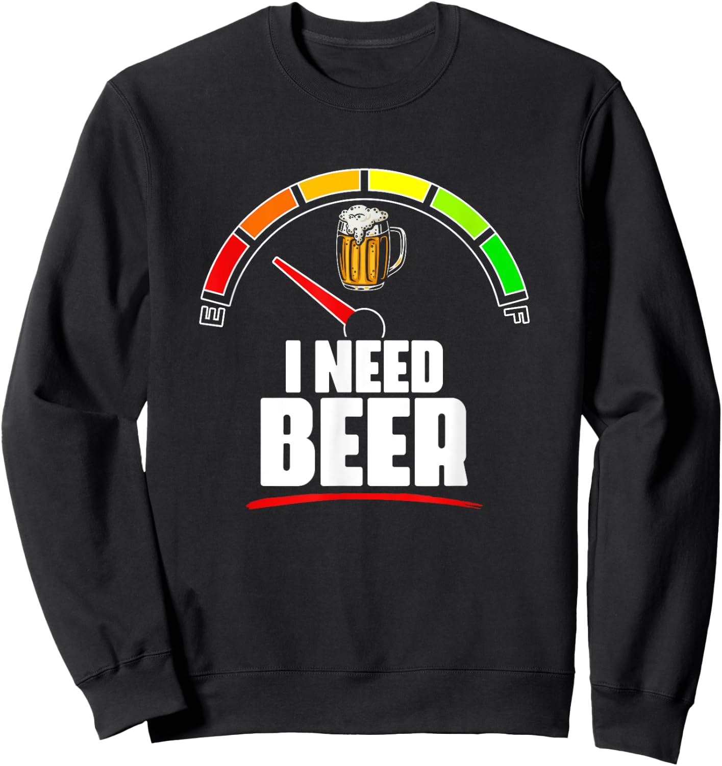 I Need Beer- Beer Fuel Meter Fuel Gauge Beer Drinker Sweatshirt - Sweatshirt | Black