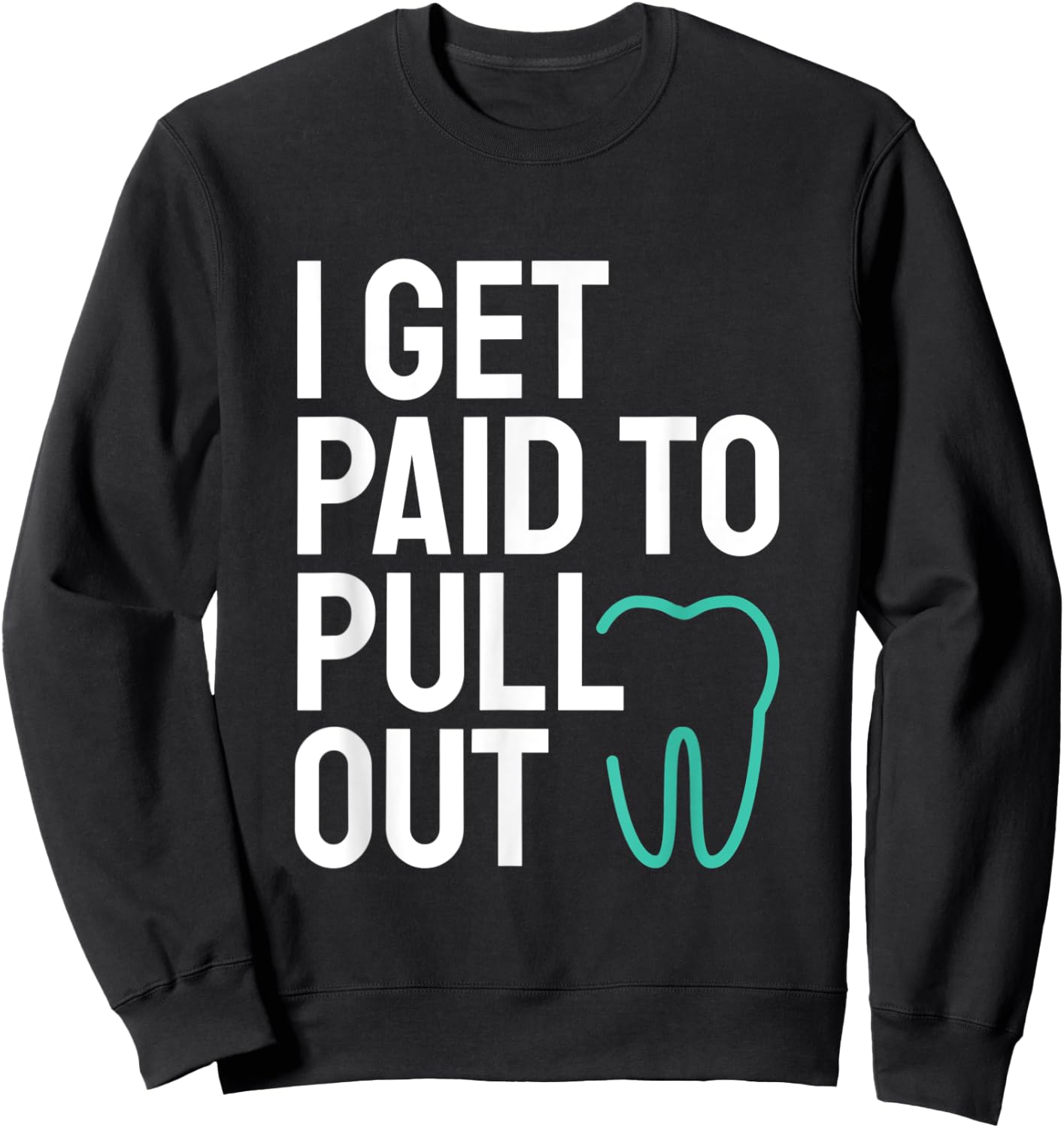 Funny I Get Paid To Pull Out Teeth Dental Hygienist Sweatshirt - Sweatshirt | Black