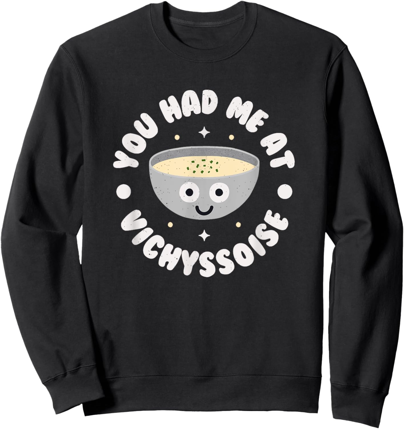 You Had Me At Vichyssoise - French Soup Vichyssoise Sweatshirt - Sweatshirt | Black