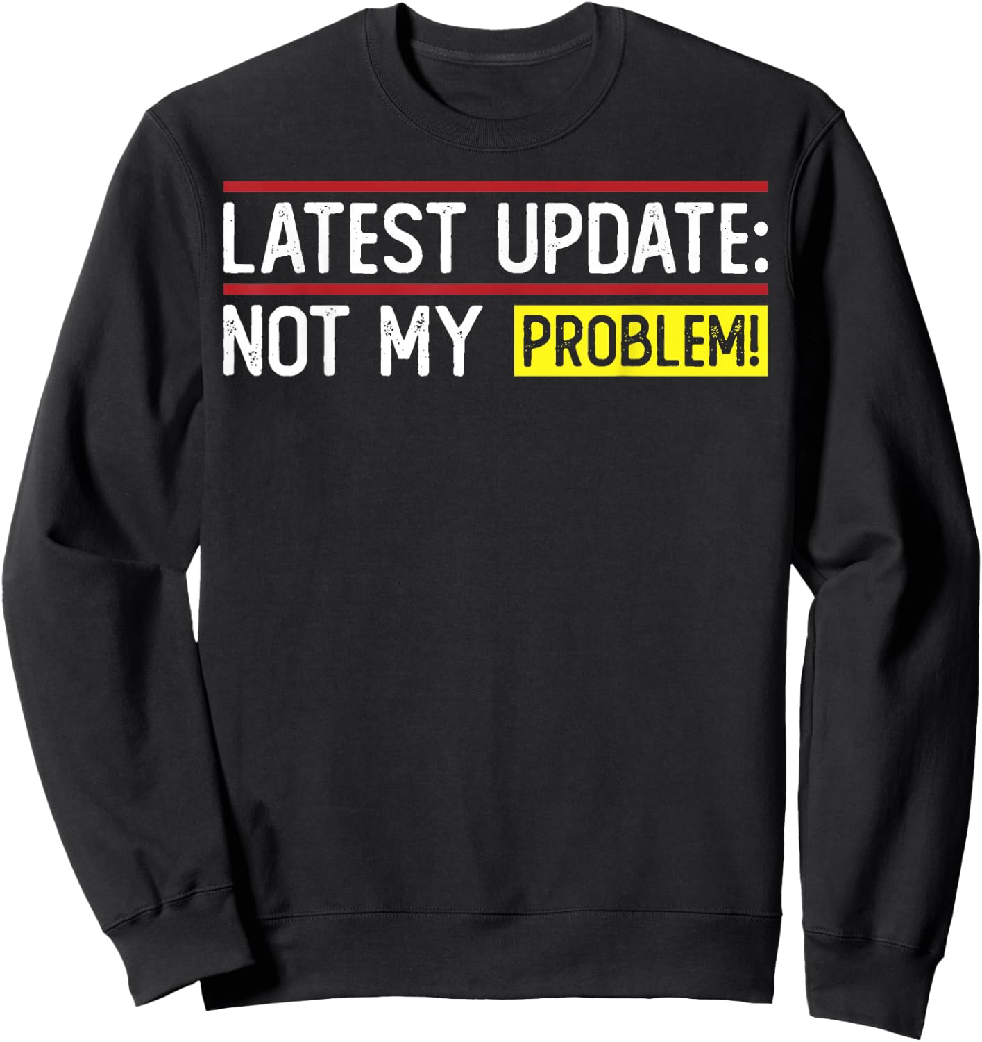 Latest Update: Not My Problem! Funny sarcastic humor Sweatshirt - Sweatshirt | Black