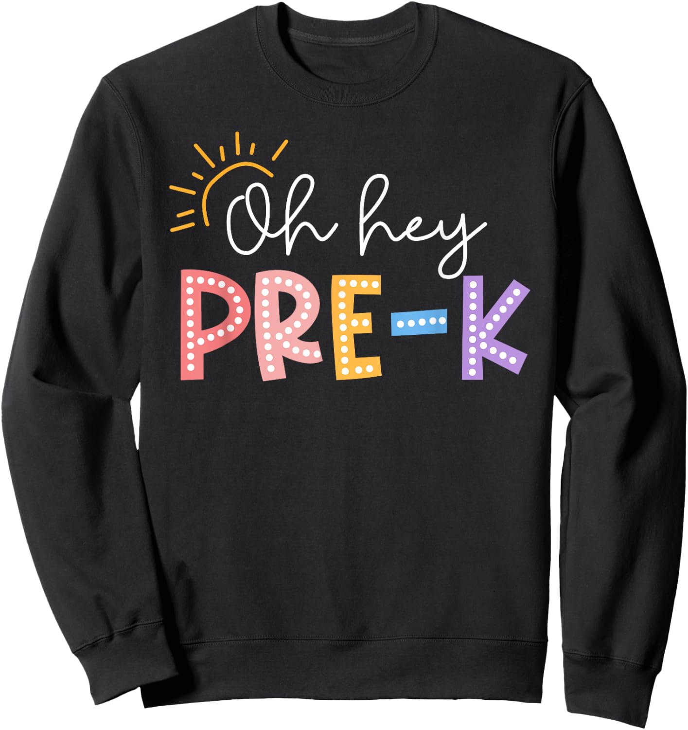 Oh Hey Pre K Student Teacher Happy First Day Back To School Sweatshirt - Sweatshirt | Black
