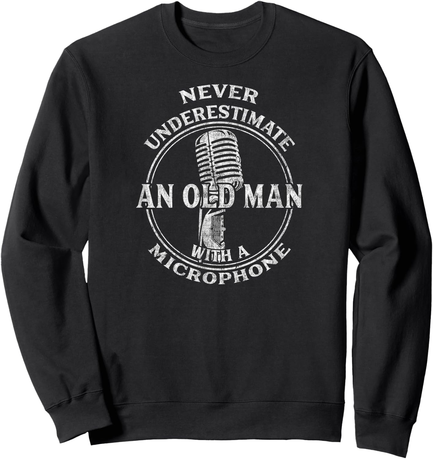 Never Underestimate An Old Man with A Microphone-Funny Sweatshirt - Sweatshirt | Black