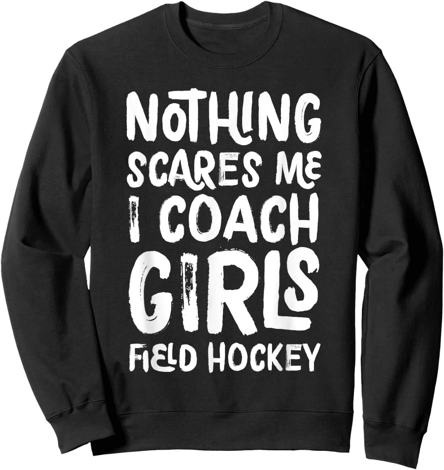 Nothing Scares Me I Coach Girls Field Hockey Funny Sports Sweatshirt - Sweatshirt | Black