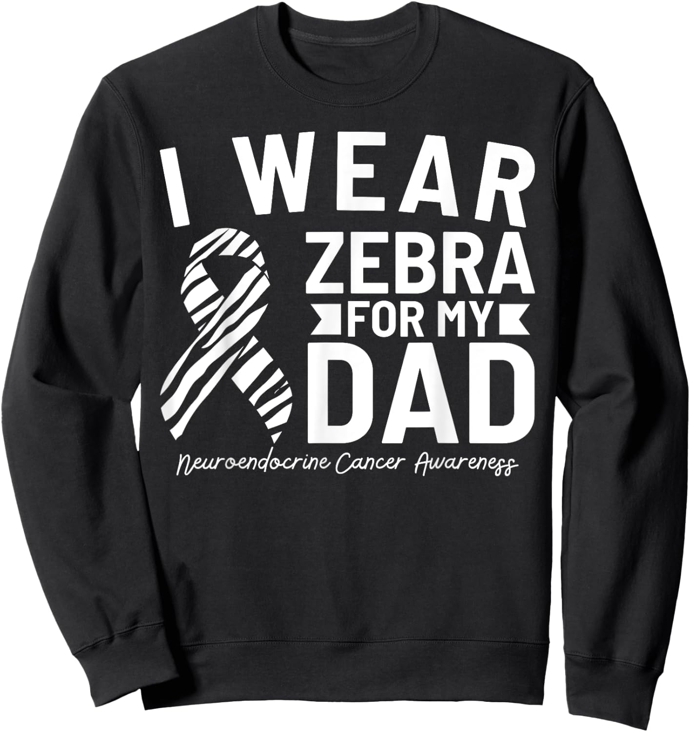 I Wear Zebra For My Dad Neuroendocrine Cancer Awareness Sweatshirt - Sweatshirt | Black