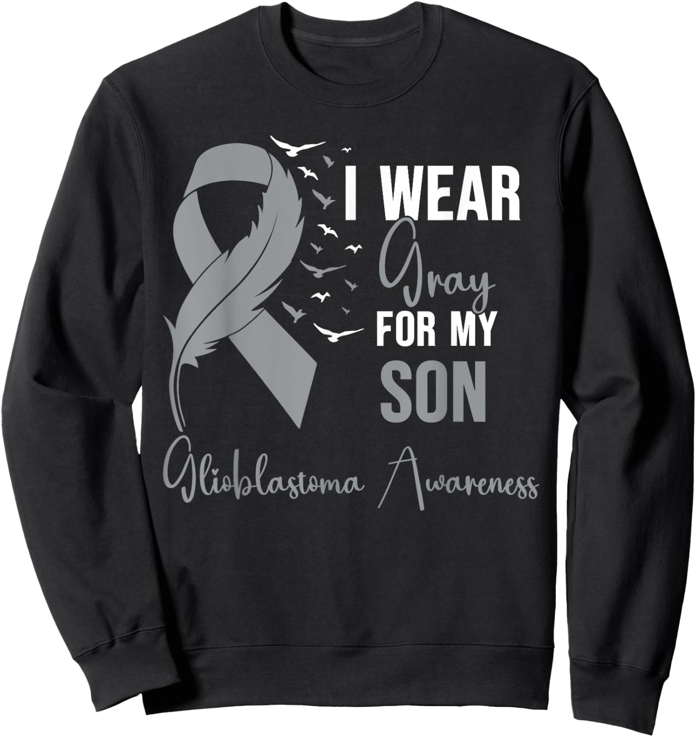 Glioblastoma Awareness I Wear Gray for My Son Sweatshirt - Sweatshirt | Black