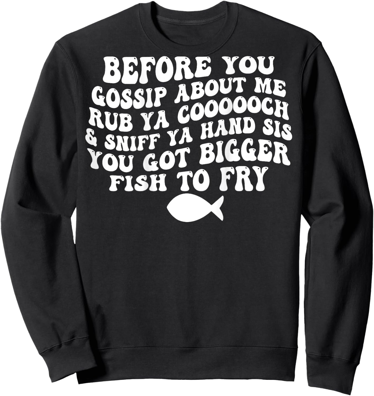 Before You Gossip About Me Rub Ya Coooooch (on back) Sweatshirt - Sweatshirt | Black