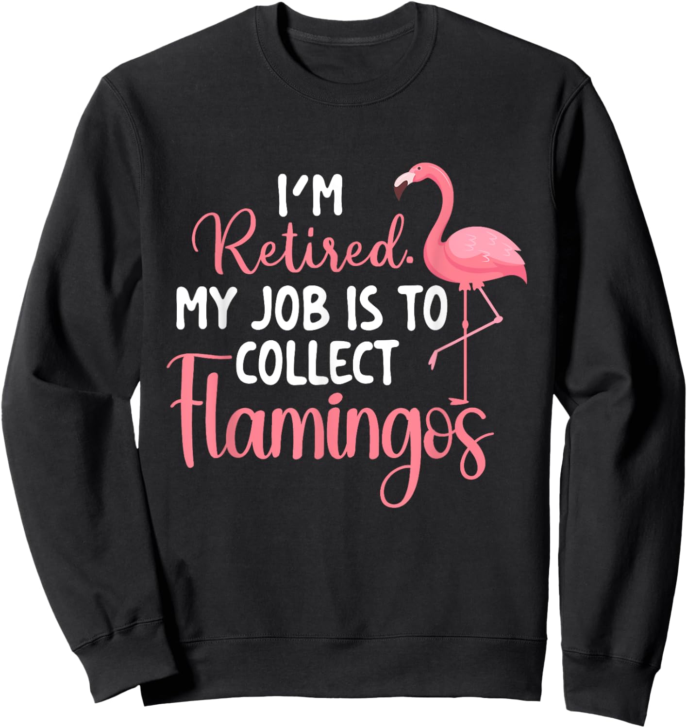 I'm Retired My Job Is To Collect Flamingos - Flamingo Lover Sweatshirt - Sweatshirt | Black