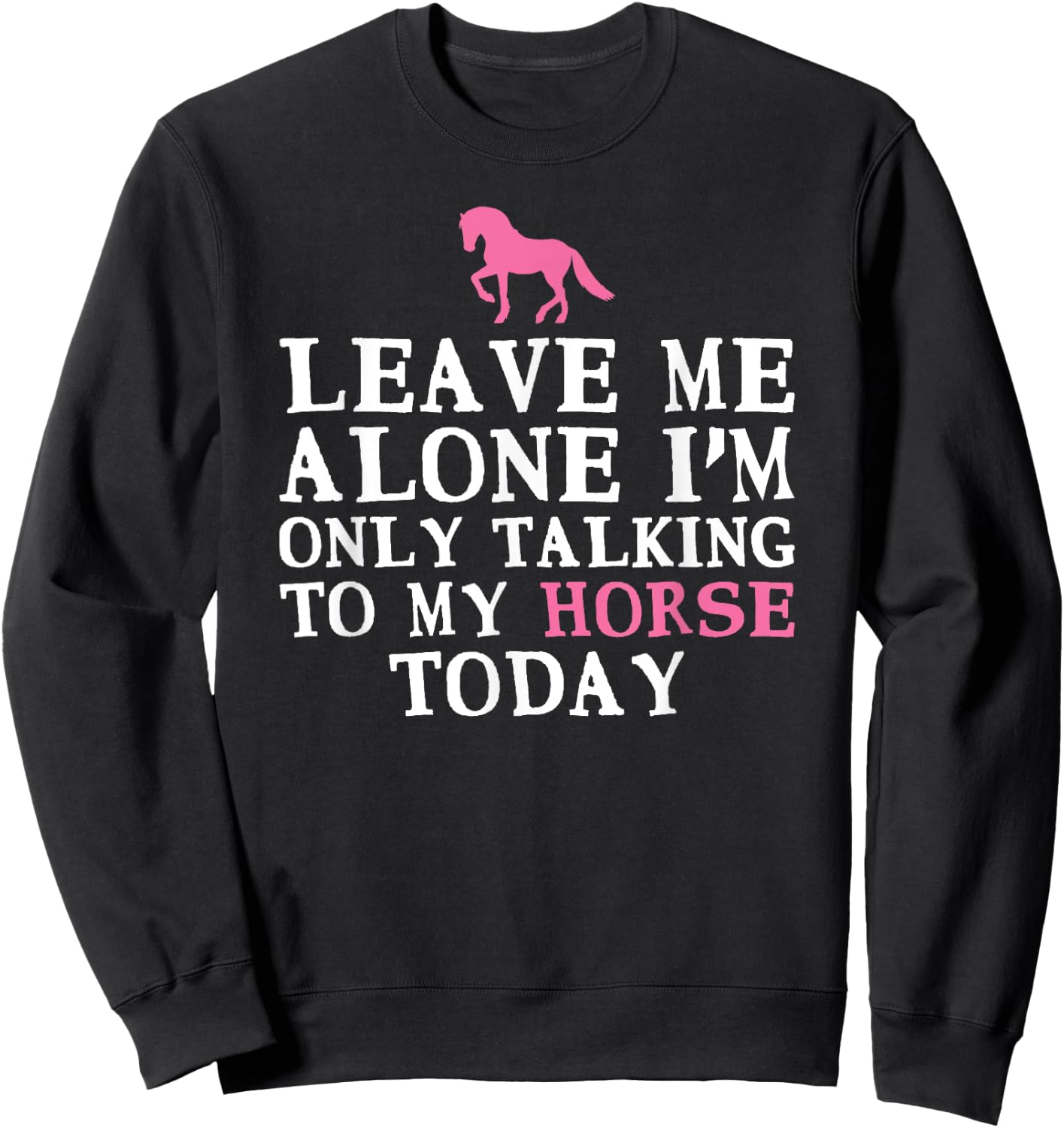 Leave Me Alone I'm only Talking to my Horse today Sweatshirt - Sweatshirt | Black