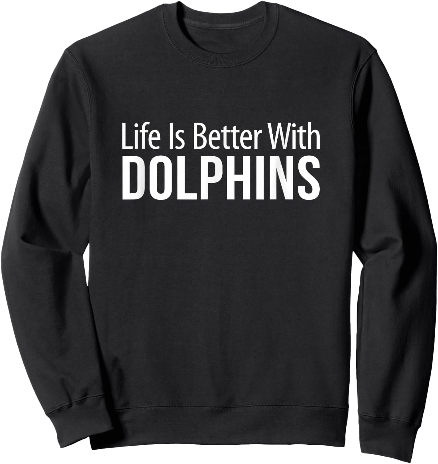 Life Is Better With Dolphins Sweatshirt - Sweatshirt | Black
