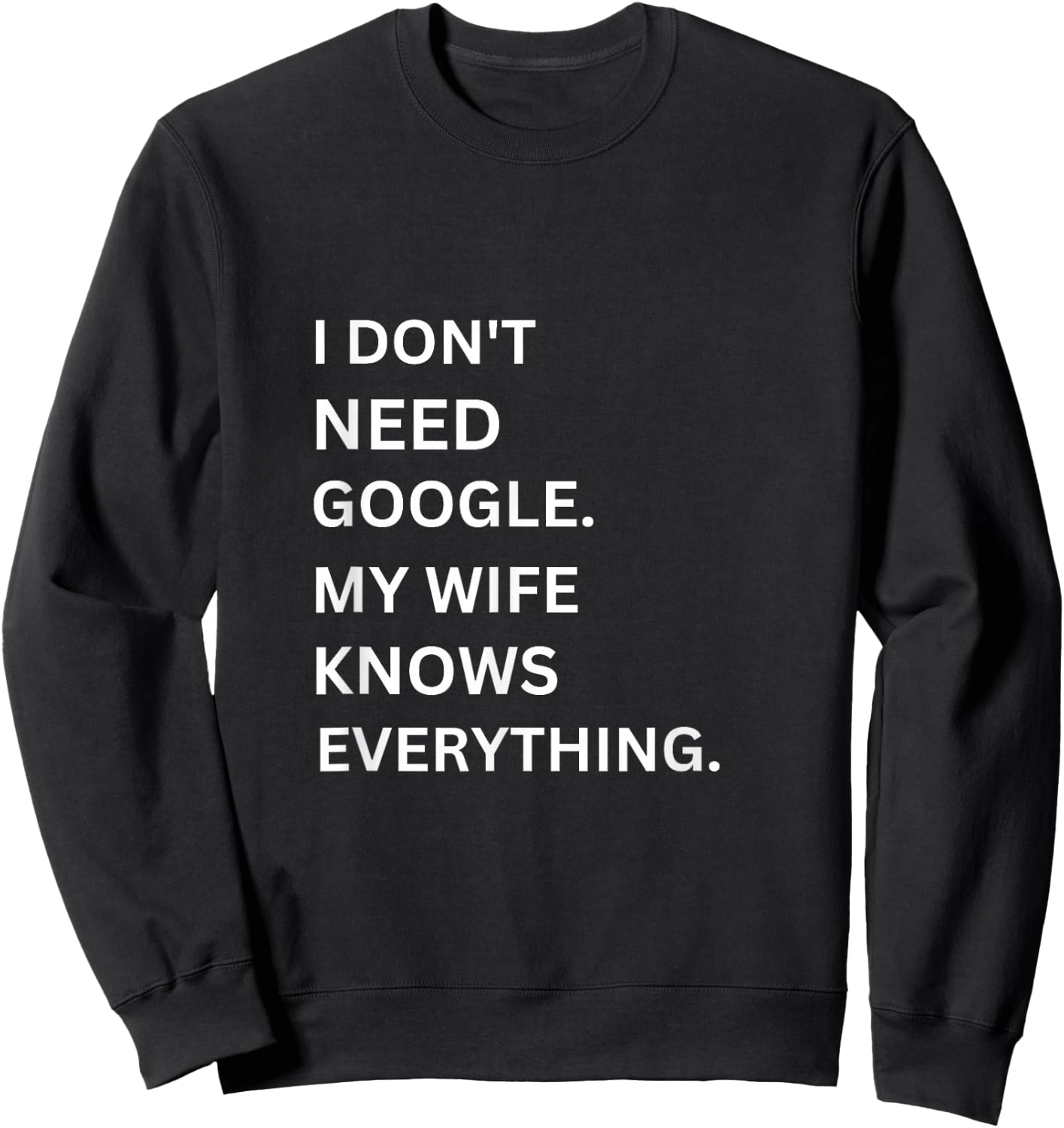 I don't Need Google My Wife Knows Everything funny simple Sweatshirt - Sweatshirt | Black