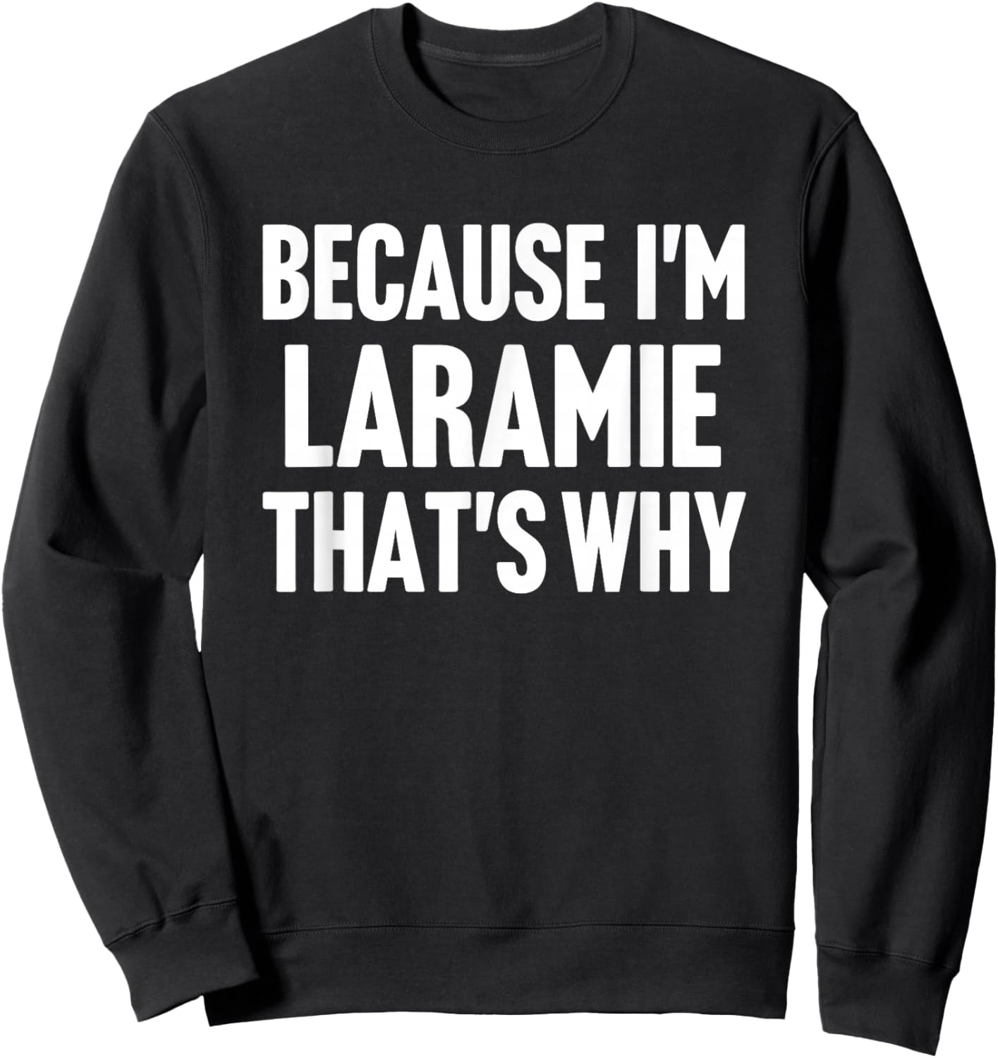 Because I'm Laramie That's Why Am Personalized Name Sweatshirt - Sweatshirt | Black