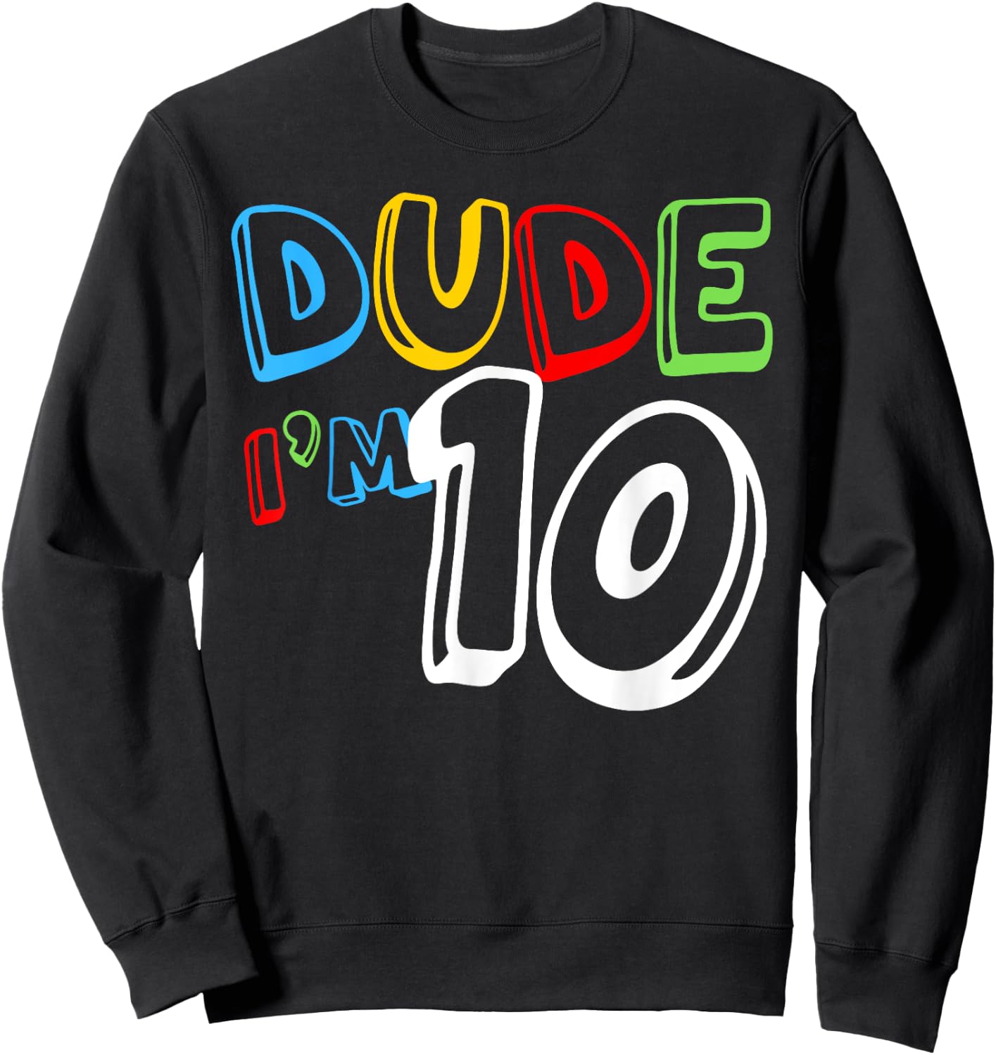 Dude I'm 10 Year Old It's My 10th Birthday Kid Happy Playful Sweatshirt - Sweatshirt | Black