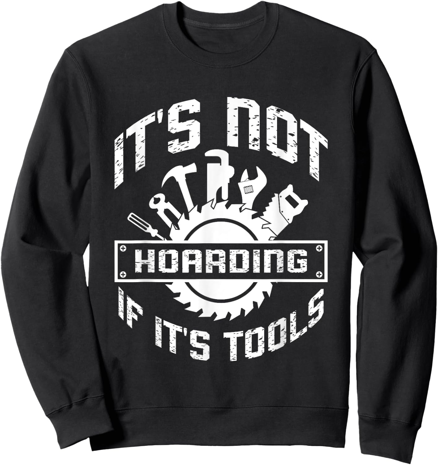 It's Not Hoarding If It's Tools Carpenter Woodworker Sweatshirt - Sweatshirt | Black