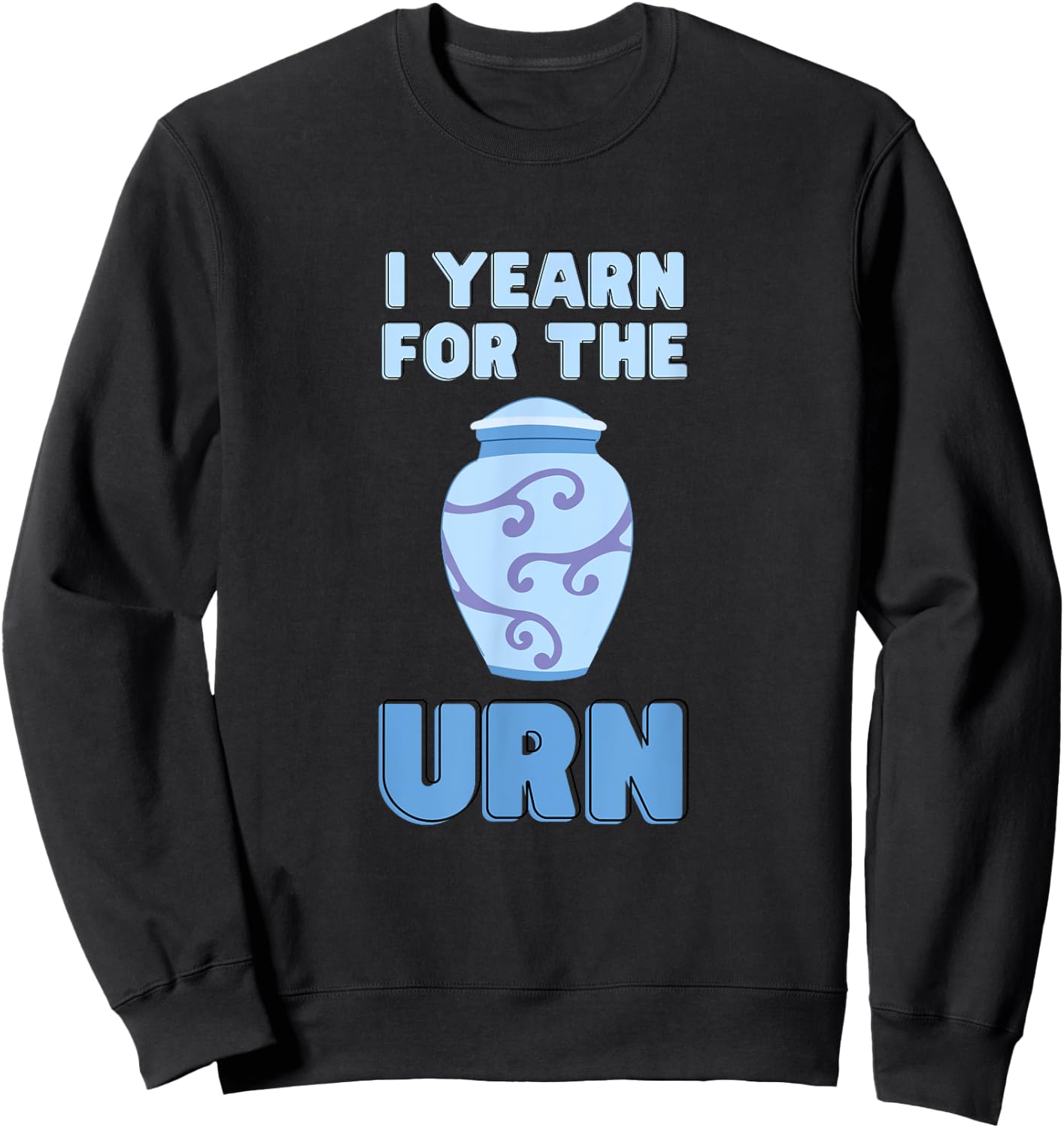 I Yearn For The Urn Funny Senior Lifestyle Sarcastic Joke Sweatshirt - Sweatshirt | Black