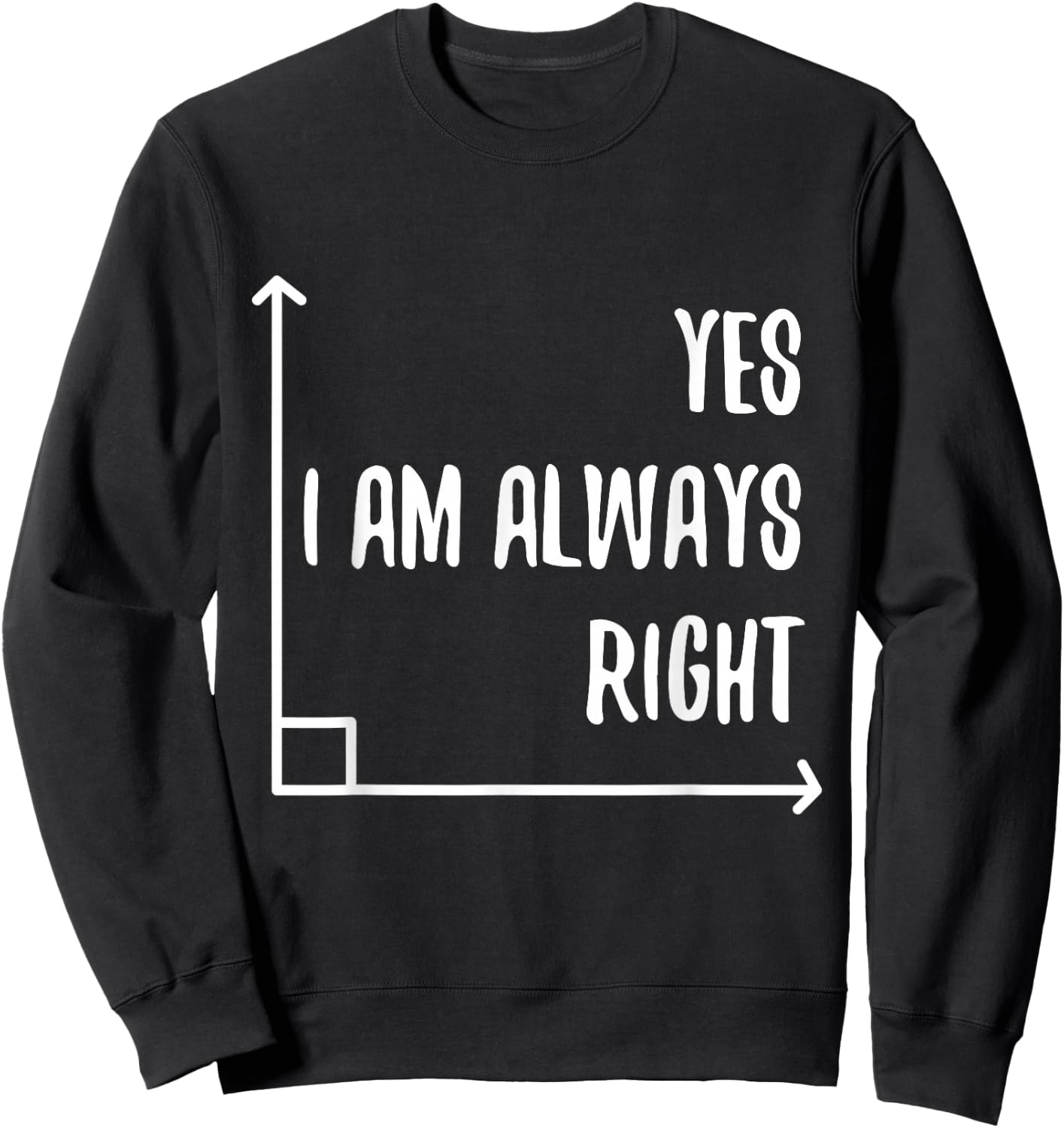Math Pun YES I'M ALWAYS RIGHT, Angle Geometry Enthusiasts Sweatshirt - Sweatshirt | Black