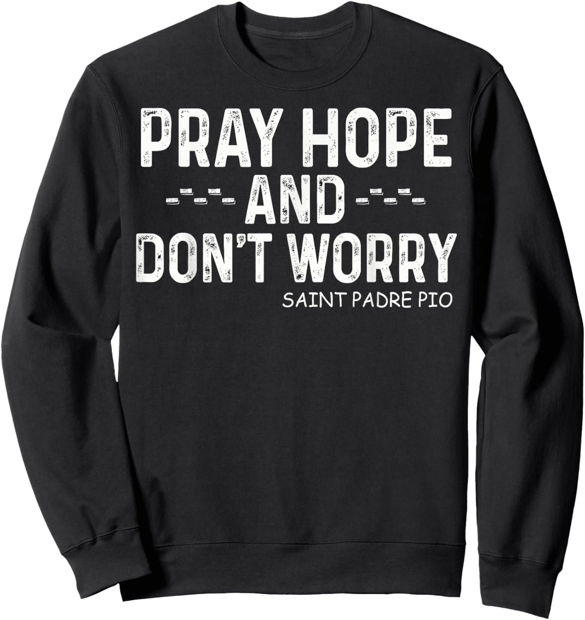 Padre Pio Catholic with Pray Hope and Don't Worry Sweatshirt - Sweatshirt | Black