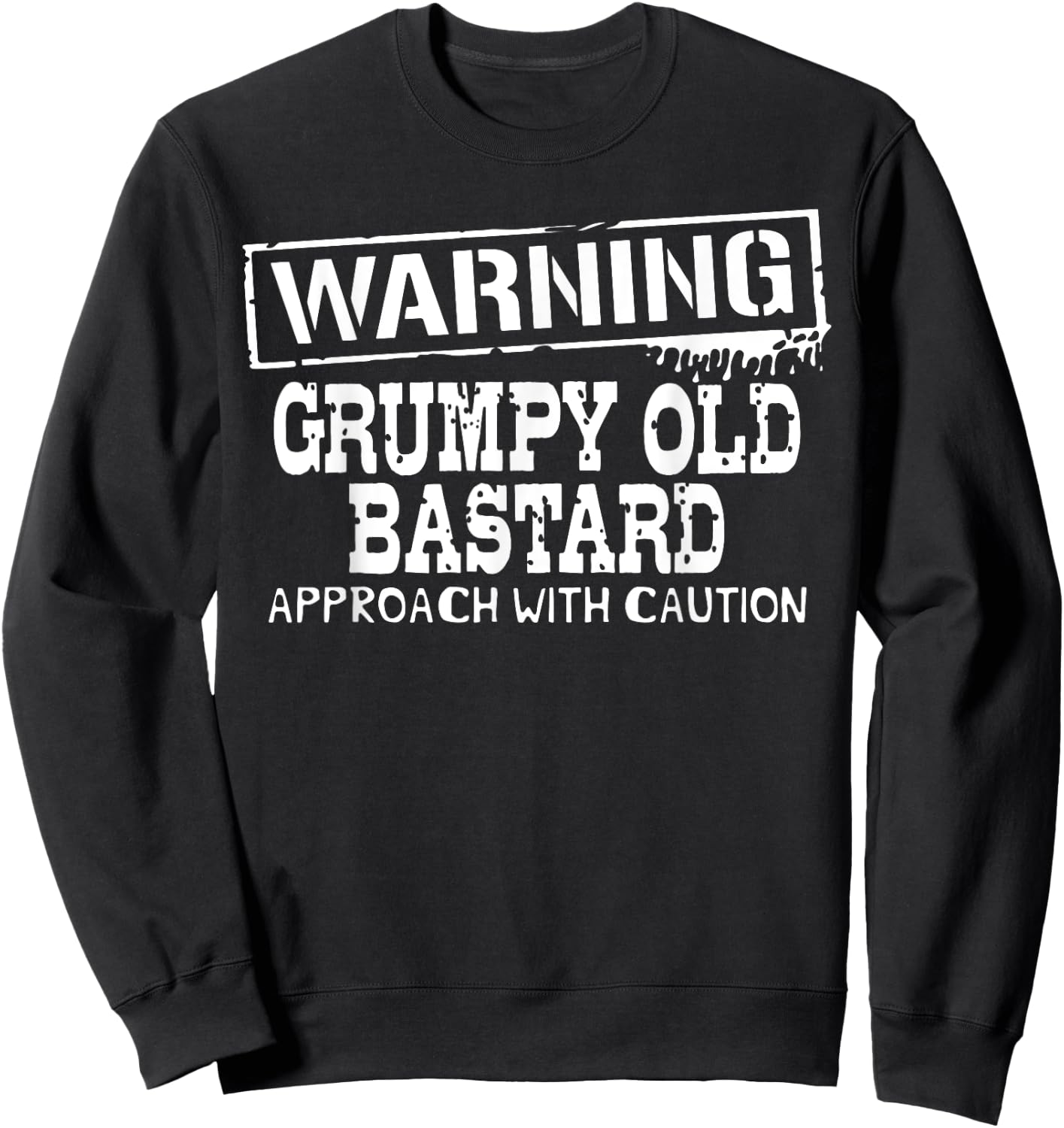 Warning Grumpy Old Bastard Approach With Caution Funny Sweatshirt - Sweatshirt | Black