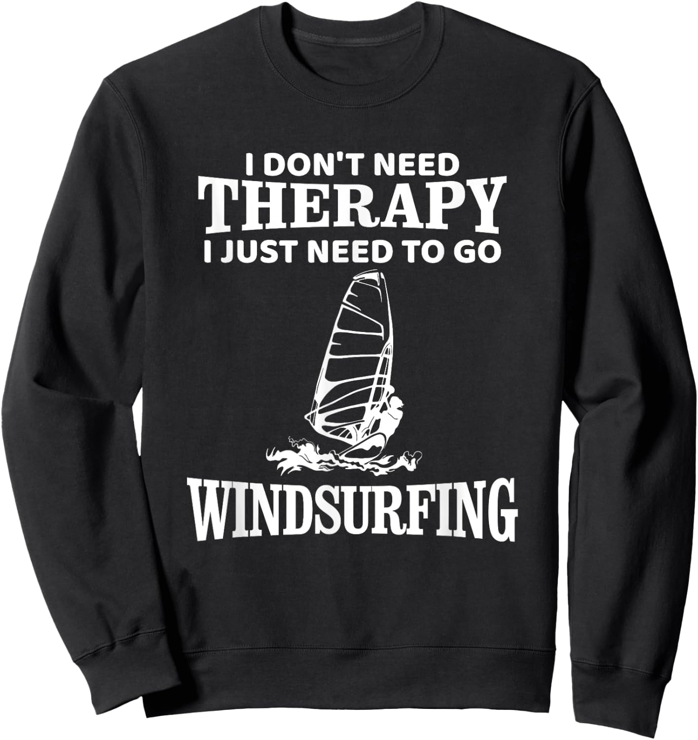Windsurf Windsurfing Windsurfer Funny, I don't need Therapy Sweatshirt - Sweatshirt | Black