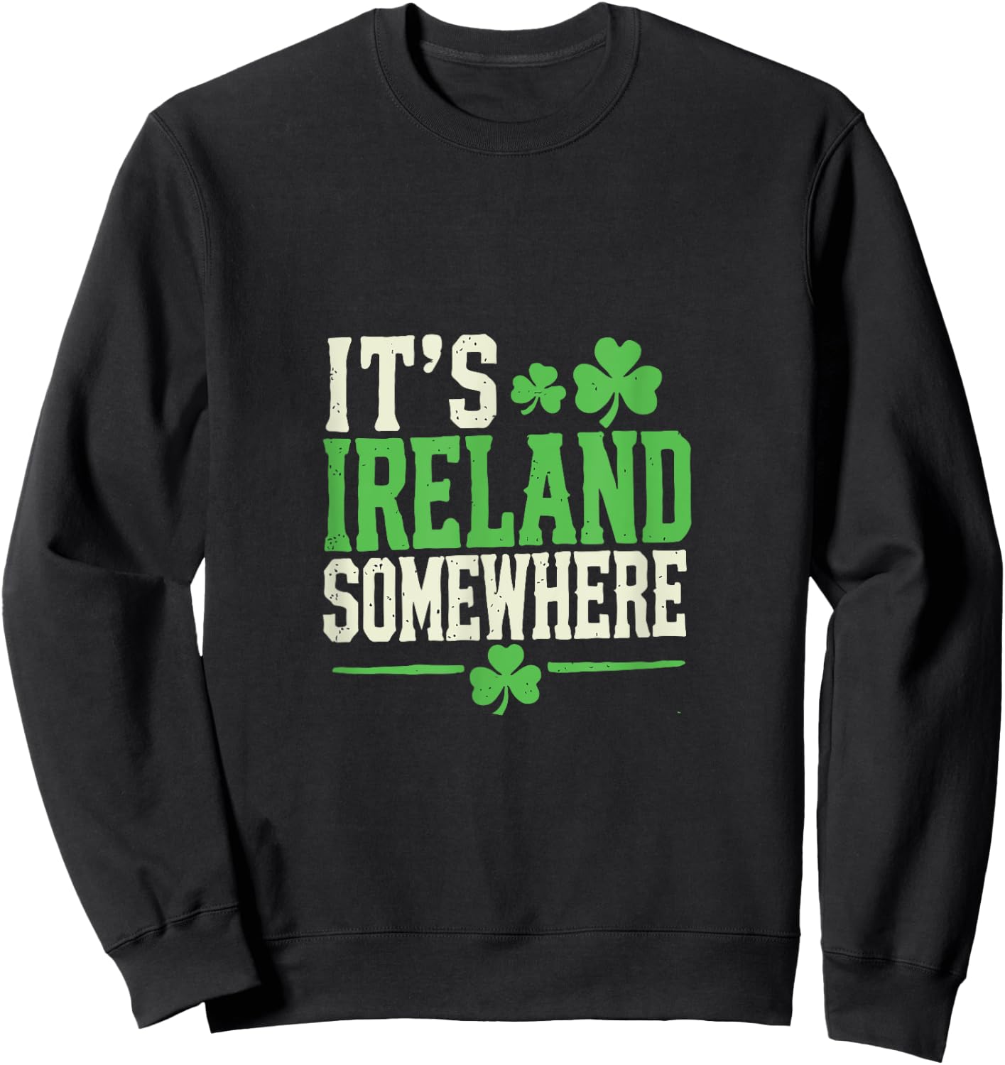 It's Ireland Somewhere Shamrock Irish Humor Sweatshirt - Sweatshirt | Black