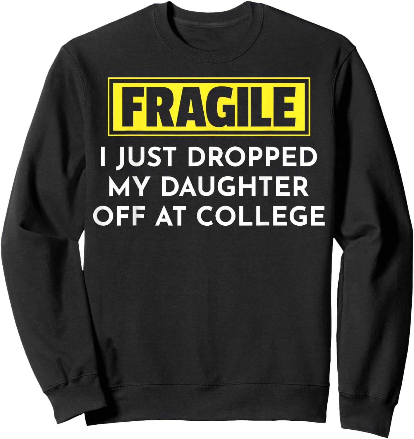Fragile I Just Dropped My Daughter Off At College Sweatshirt - Sweatshirt | Black