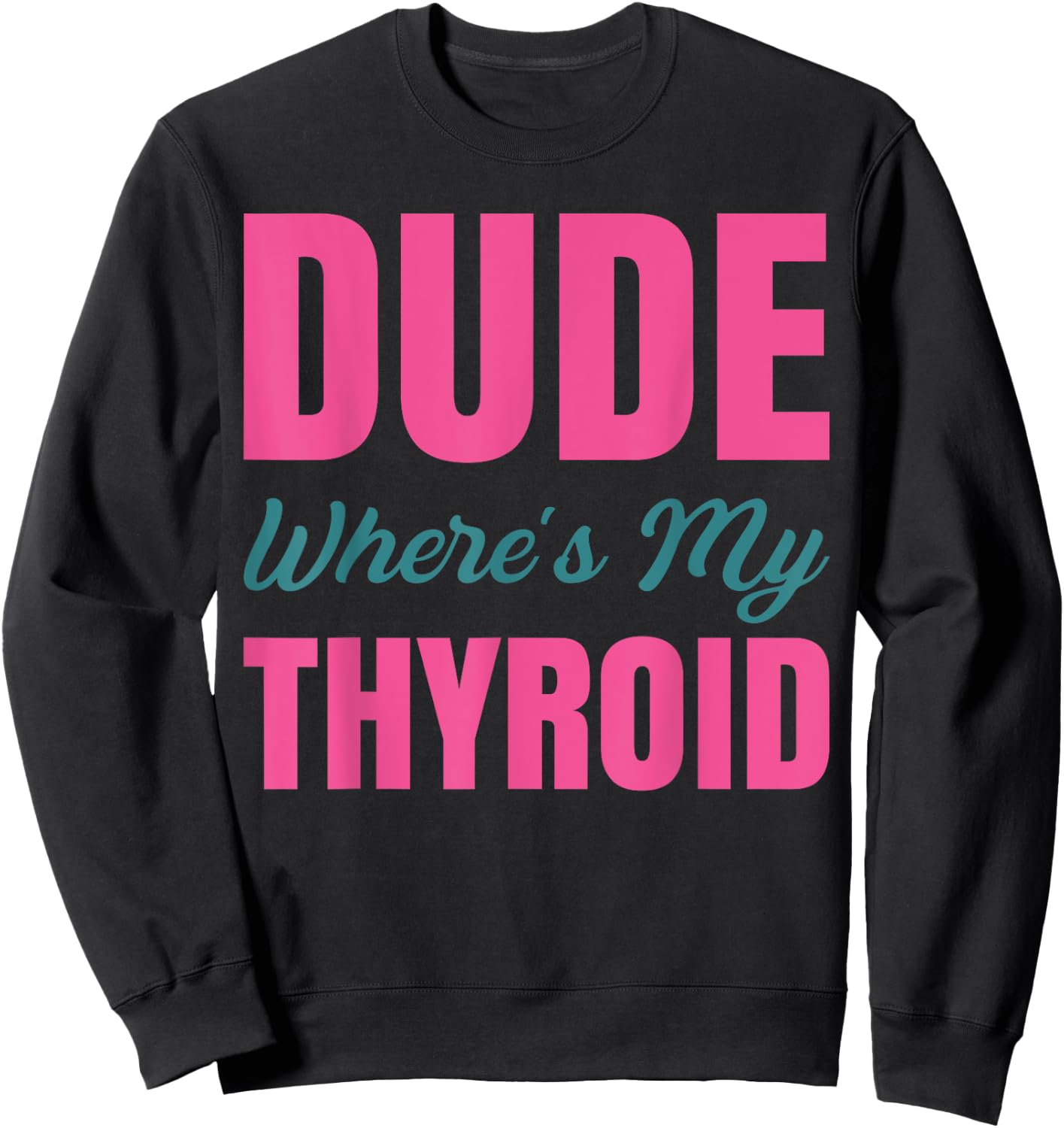 Dude Wheres My Thyroid Sweatshirt - Sweatshirt | Black