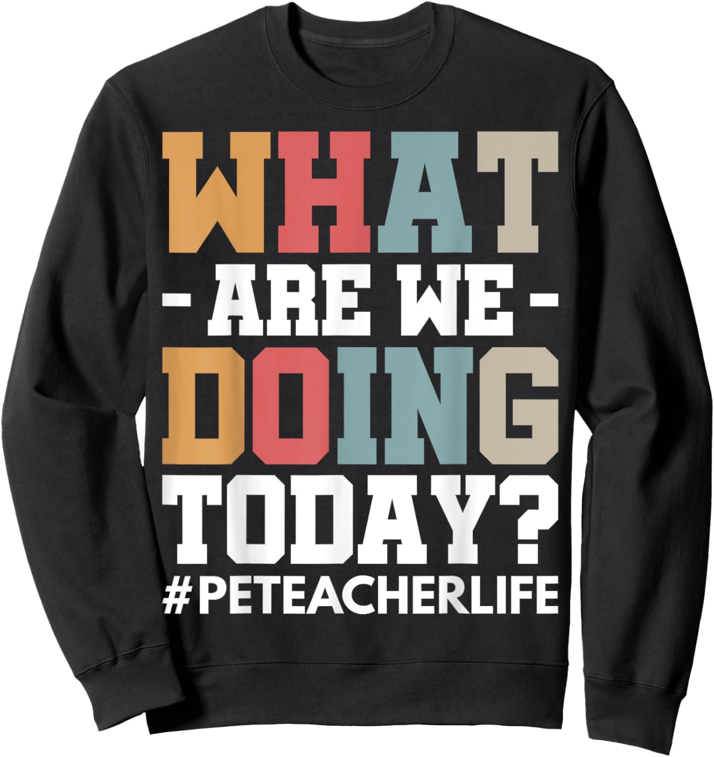 What Are We Doing Today? #PE Teacher Life Men Women Sweatshirt - Sweatshirt | Black