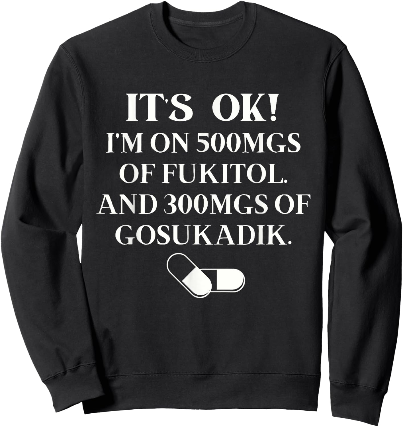 Nurse It's Ok I'm On 500mg Of FUKITOL And 300mgs GO SUKADIK Sweatshirt - Sweatshirt | Black