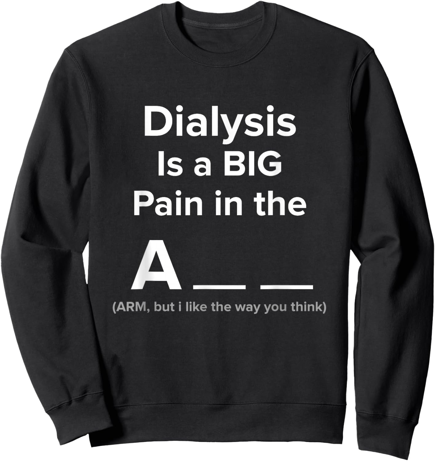 DIALYSIS IS A BIG PAIN IN THE ? T SHIRT Funny Dialysis Sweatshirt - Sweatshirt | Black
