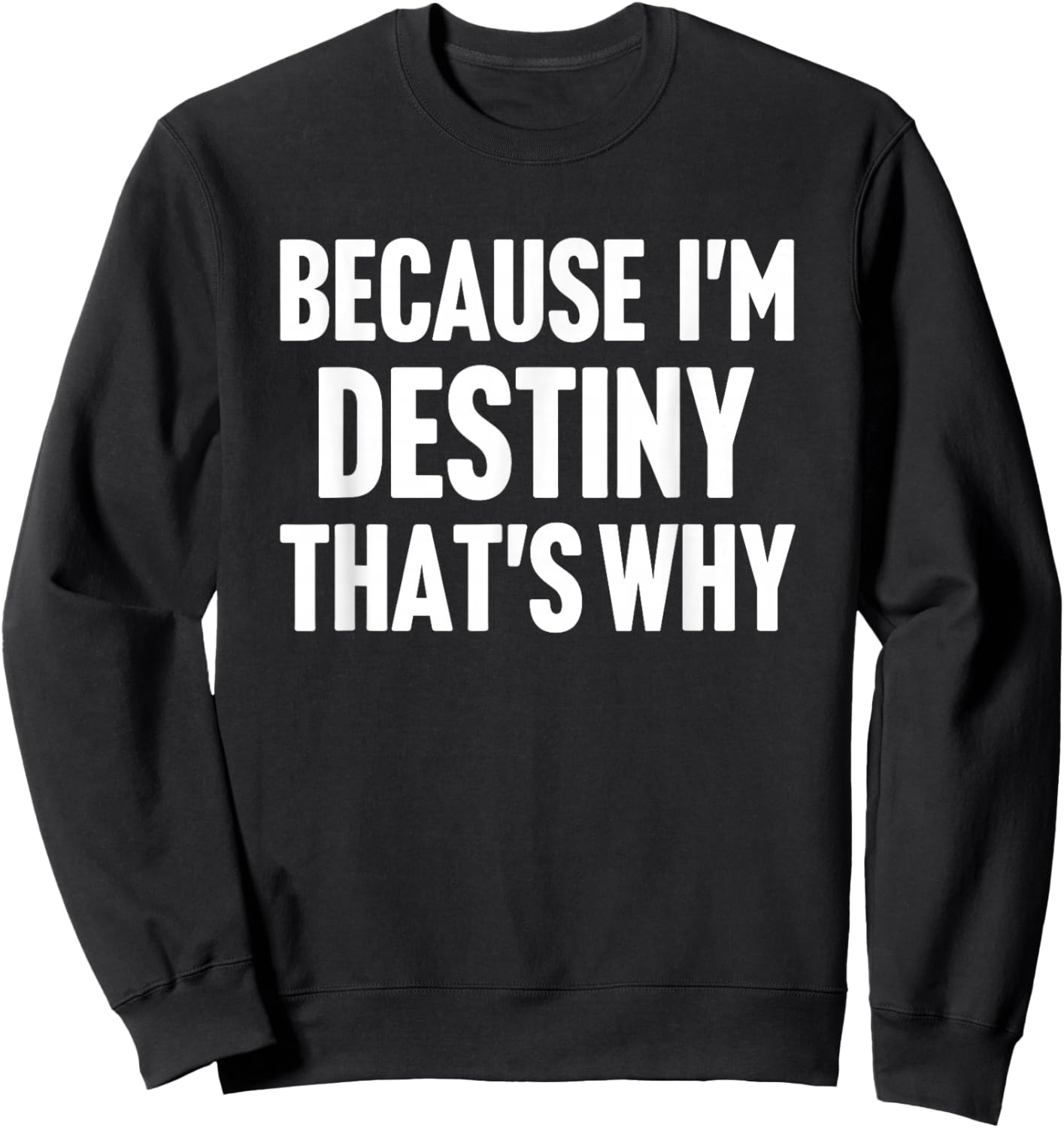 Because I'm Destiny That's Why Am Personalized Name Sweatshirt - Sweatshirt | Black