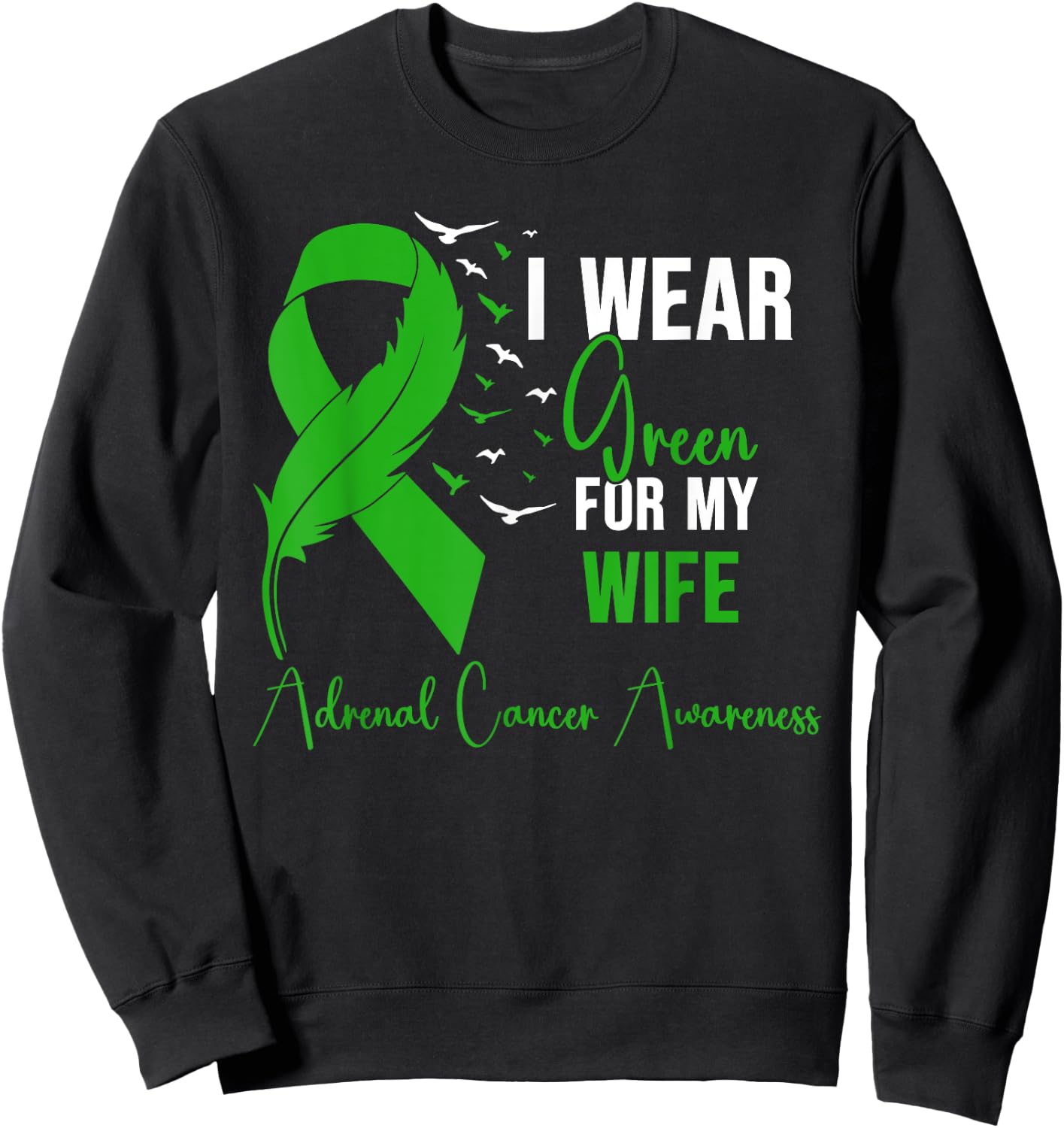 Adrenal Cancer Awareness I Wear Green for My Wife Sweatshirt - Sweatshirt | Black