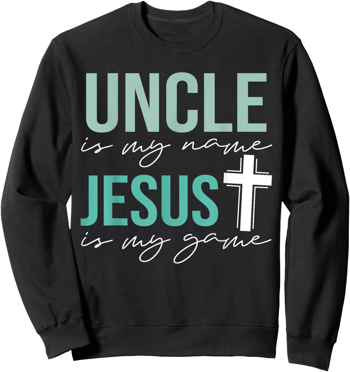 Uncle Is My Name Jesus Is My Game Sweatshirt - Sweatshirt | Black