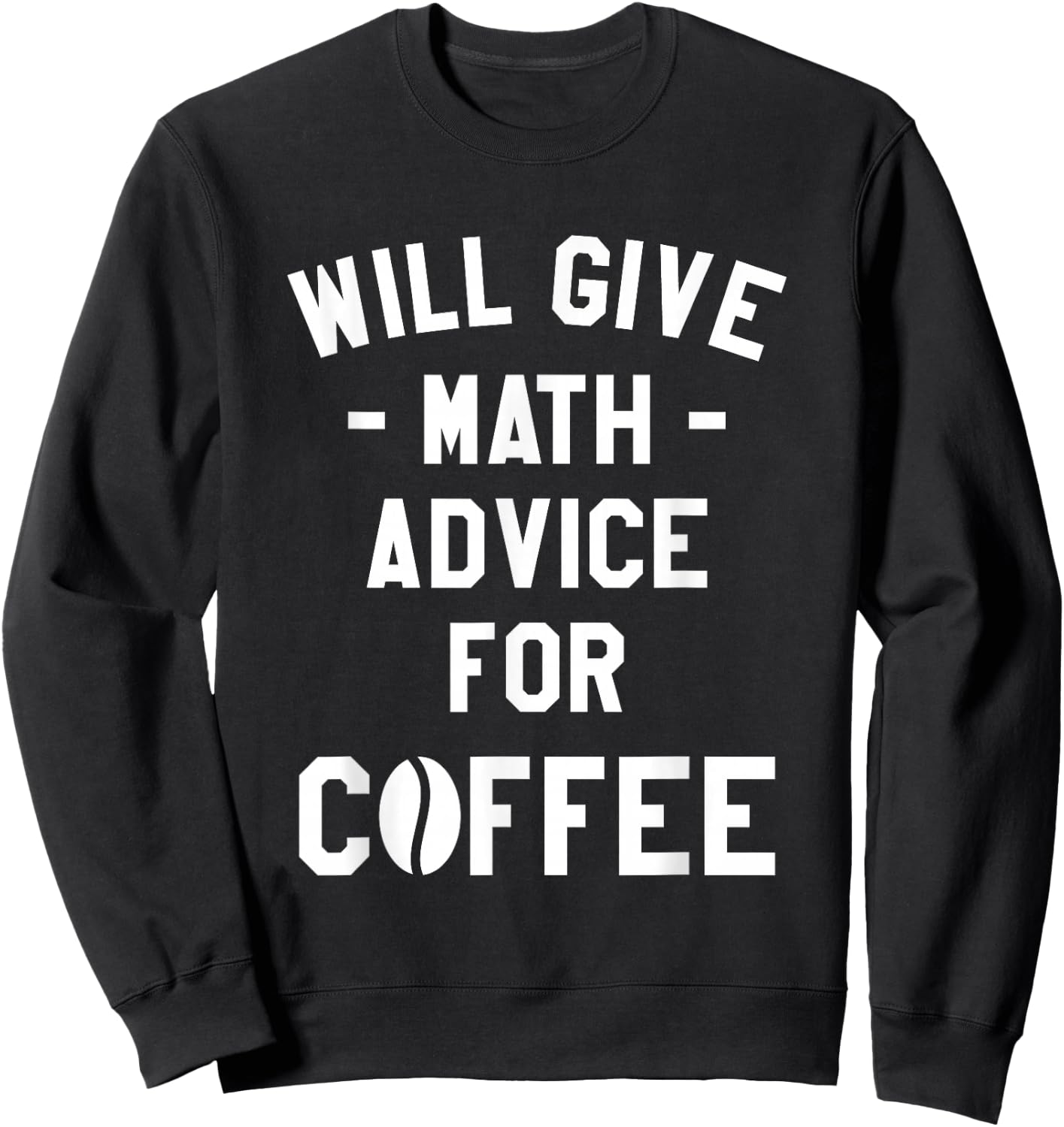Will Give Math Advice For Coffee Mathematics Teacher Sweatshirt - Sweatshirt | Black