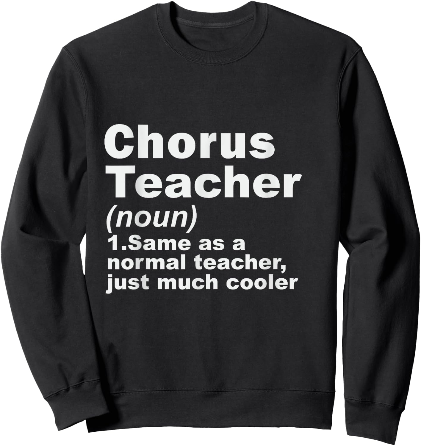 Chorus Teacher Same As A Normal Teacher Just Much Cooler Sweatshirt - Sweatshirt | Black