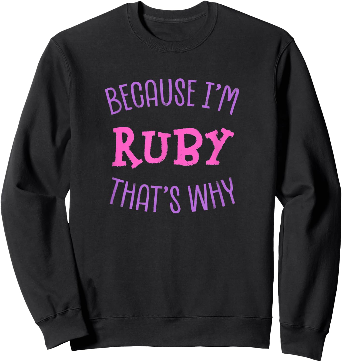 Because I'm Ruby That's Why First Name Sarcastic Nickname Sweatshirt - Sweatshirt | Black