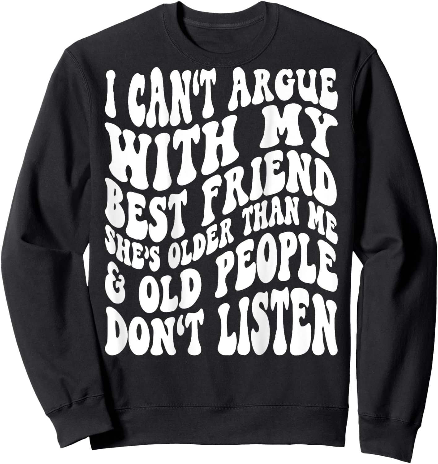 I Can't Argue With My Best Friend She's Older Than Me Sweatshirt - Sweatshirt | Black