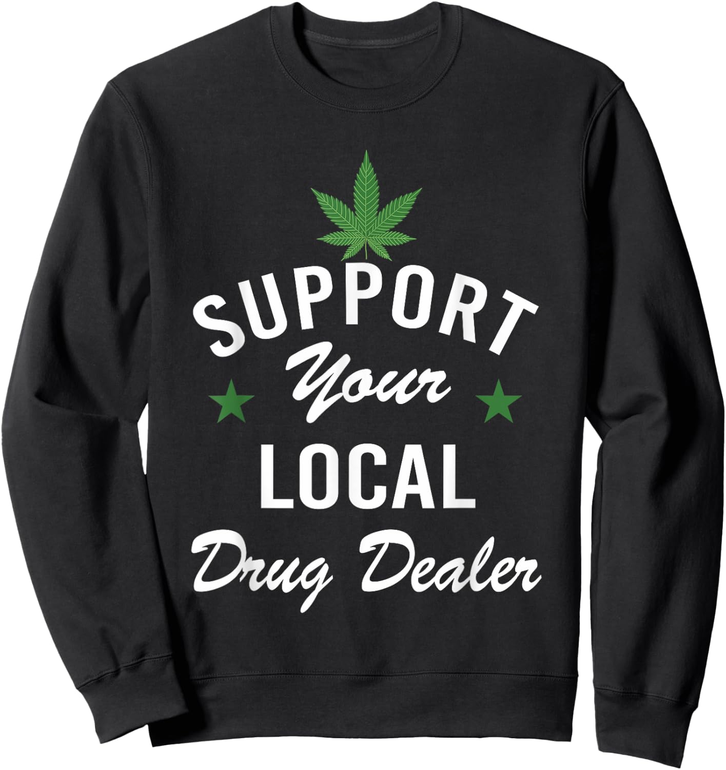 Support Your Local Drug Dealer Funny Ironic Sweatshirt - Sweatshirt | Black